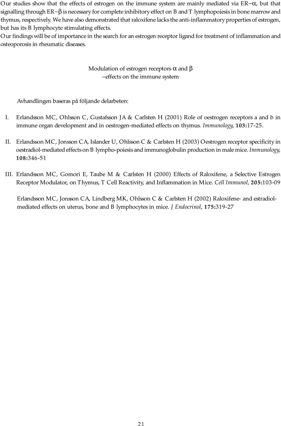 Our findings will be of importance in the search for an estrogen receptor ligand for treatment of inflammation and osteoporosis in rheumatic diseases.