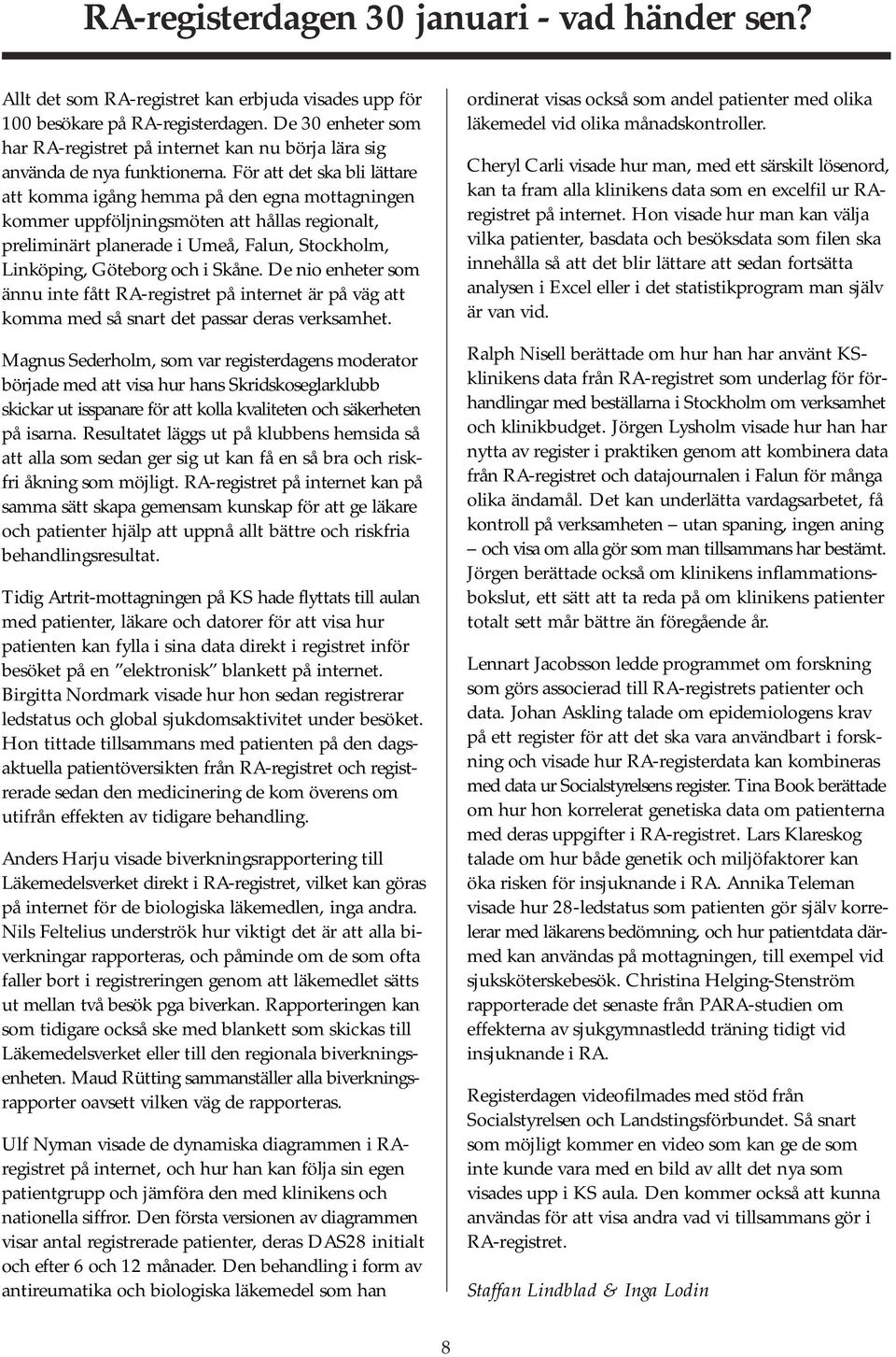 För att det ska bli lättare att komma igång hemma på den egna mottagningen kommer uppföljningsmöten att hållas regionalt, preliminärt planerade i Umeå, Falun, Stockholm, Linköping, Göteborg och i