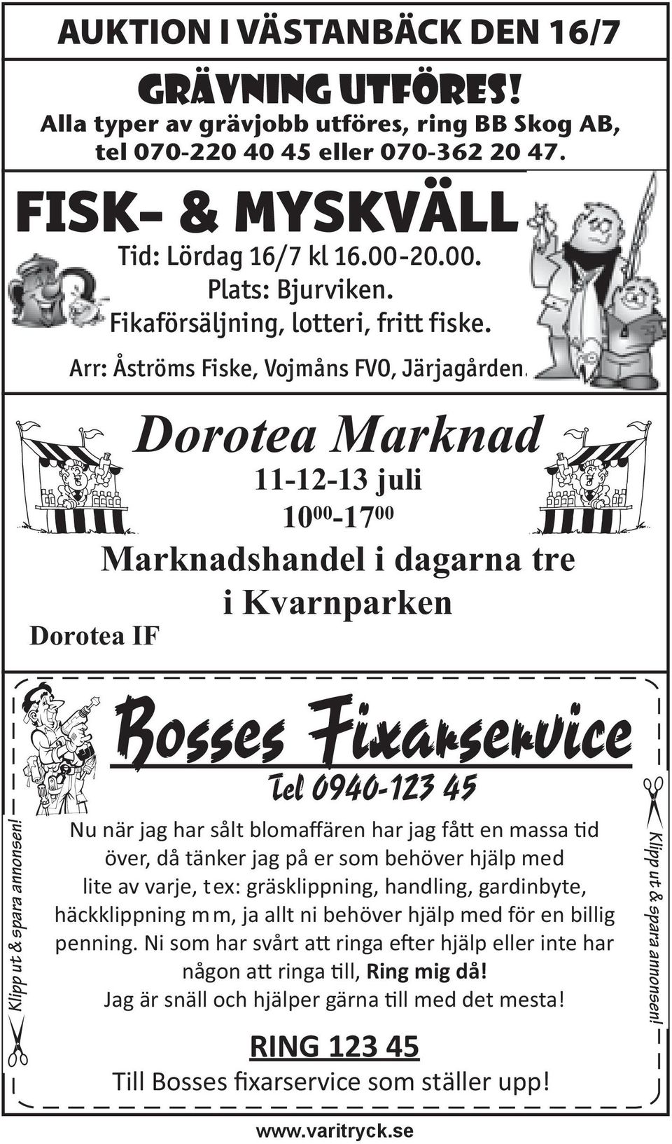 Dorotea Marknad 11-12-13 juli 10 00-17 00 Marknadshandel i dagarna tre i Kvarnparken Dorotea IF Bosses Fixarservice Tel 0940-123 45 Klipp ut & spara annonsen!