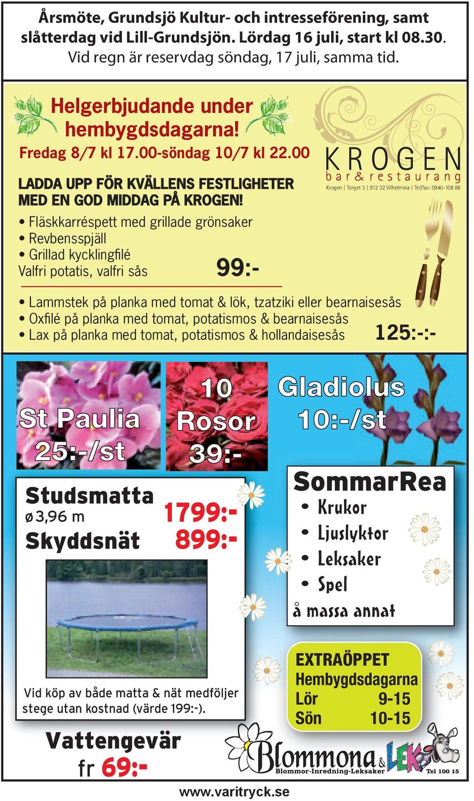 Fläskkarréspett med grillade grönsaker Revbensspjäll Grillad kycklingfilé Valfri potatis, valfri sås Krogen Torget 3 912 32 Vilhelmina Tel/fax: 0940-108 88 Lammstek på planka med tomat & lök,