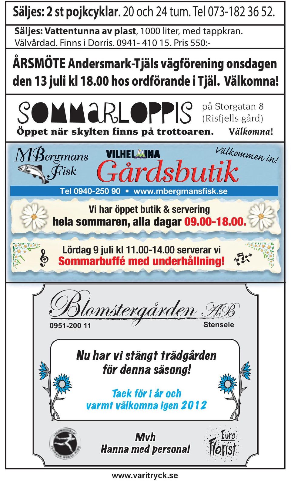 SOMMARLOPPIS på Storgatan 8 (Risfjells gård) Öppet när skylten finns på trottoaren. Välkomna! Välkommen in! Tel 0940-250 90 www.mbergmansfisk.