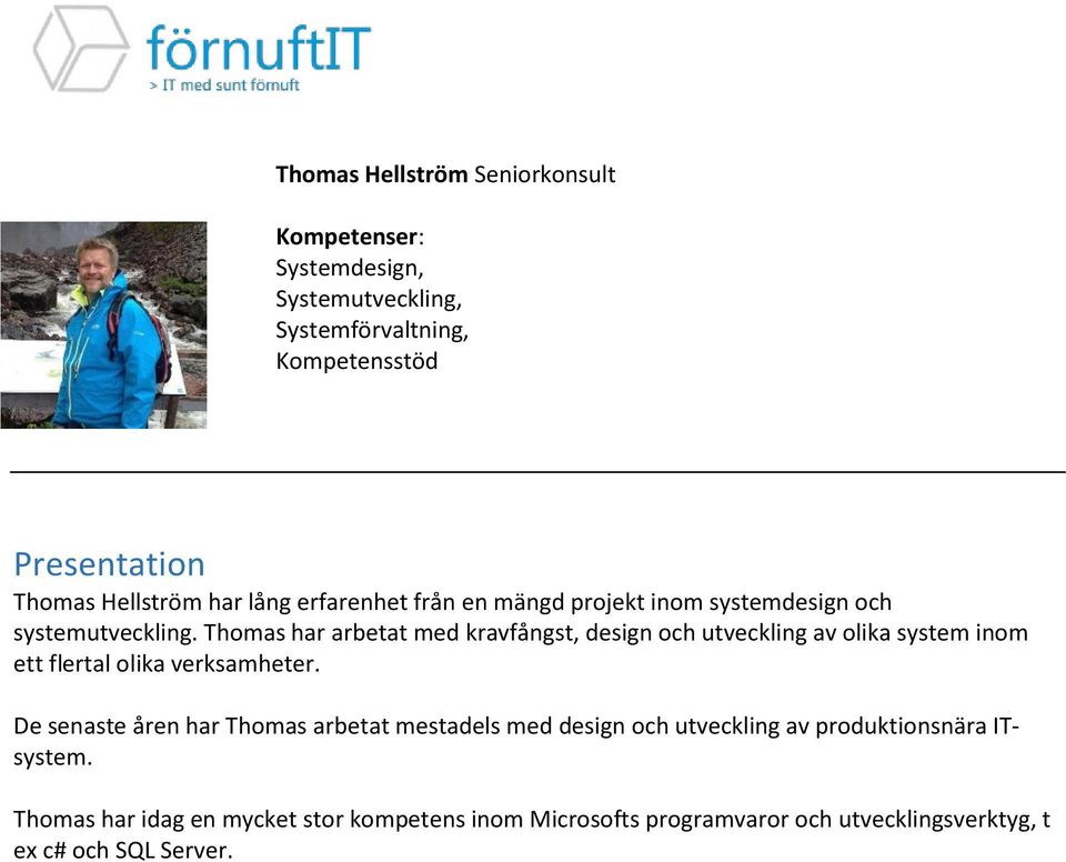 Thomas har arbetat med kravfångst, design och utveckling av olika system inom ett flertal olika verksamheter.