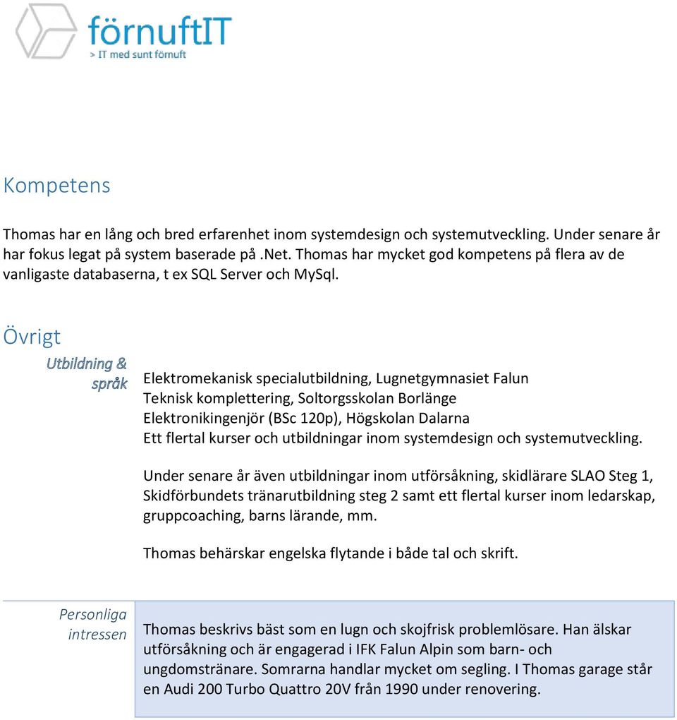 Övrigt Utbildning & språk Elektromekanisk specialutbildning, Lugnetgymnasiet Falun Teknisk komplettering, Soltorgsskolan Borlänge Elektronikingenjör (BSc 120p), Högskolan Dalarna Ett flertal kurser