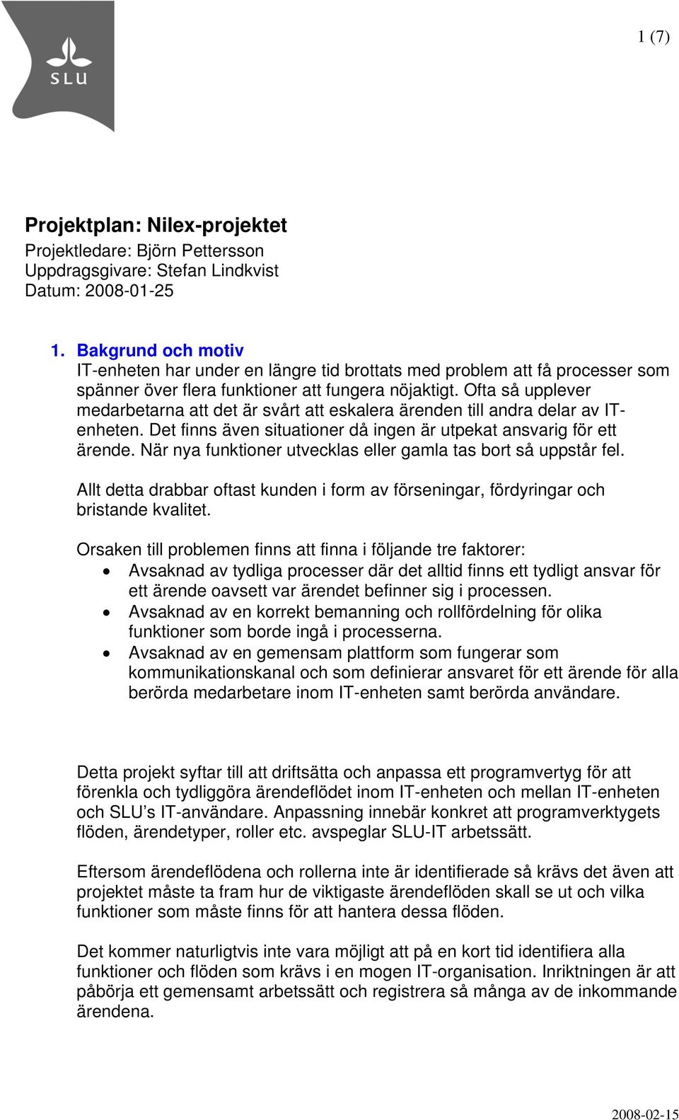 Ofta så upplever medarbetarna att det är svårt att eskalera ärenden till andra delar av ITenheten. Det finns även situationer då ingen är utpekat ansvarig för ett ärende.