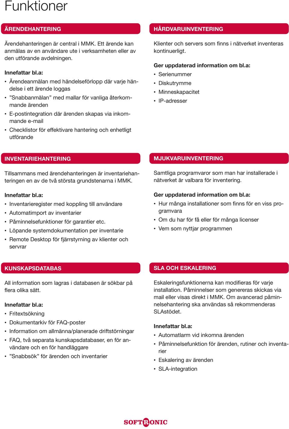 Checklistor för effektivare hantering och enhetligt utförande HÅRDVARUINVENTERING Klienter och servers som finns i nätverket inventeras kontinuerligt. Ger uppdaterad information om bl.