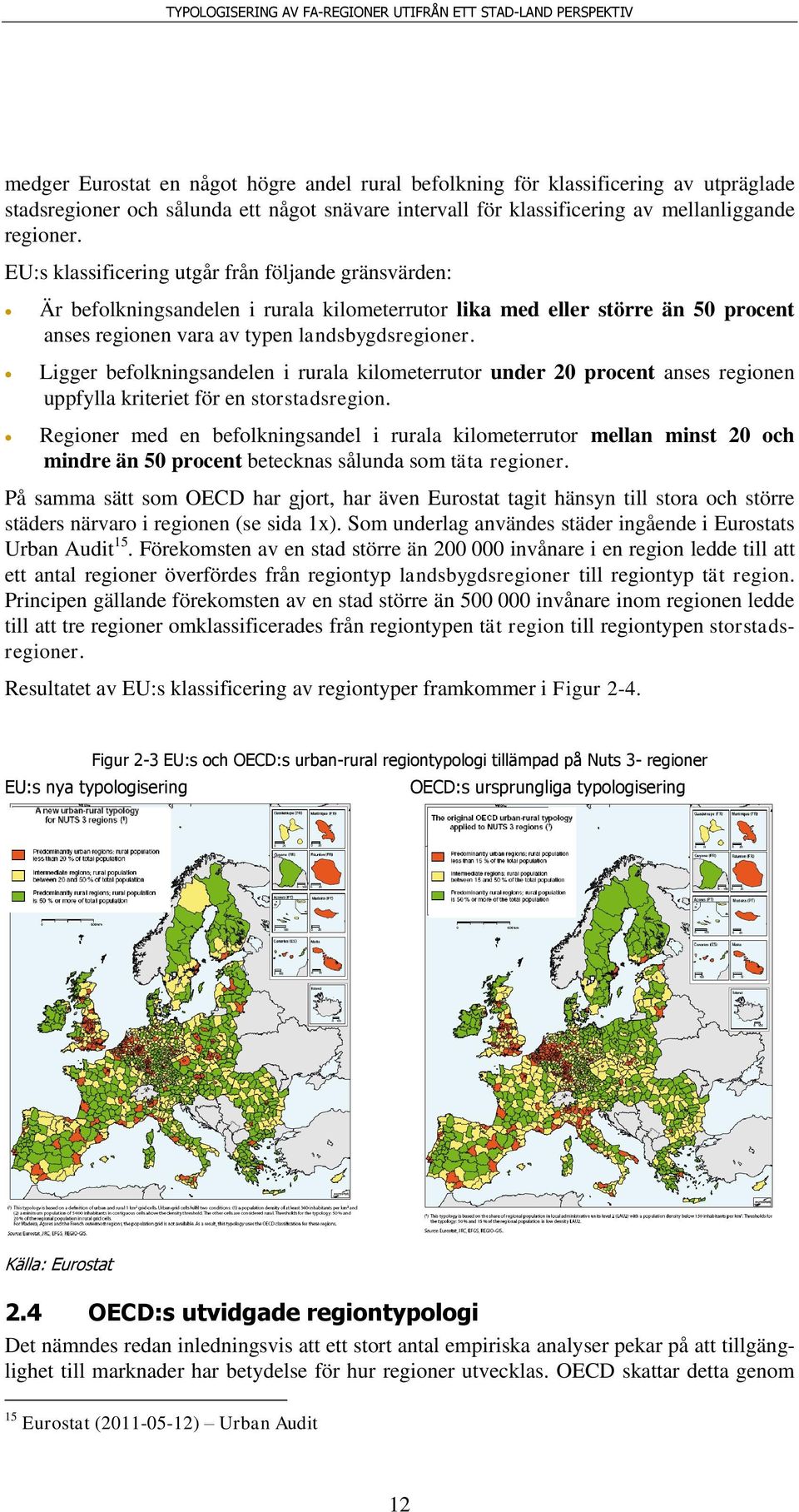 Ligger befolkningsandelen i rurala kilometerrutor under 20 procent anses regionen uppfylla kriteriet för en storstadsregion.