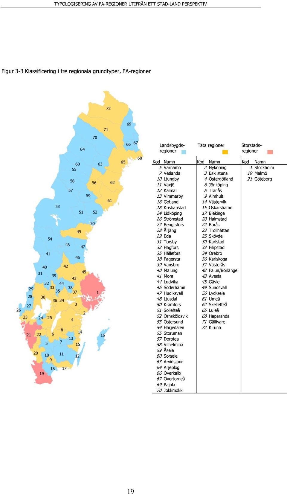 Kristianstad 15 Oskarshamn 24 Lidköping 17 Blekinge 26 Strömstad 20 Halmstad 27 Bengtsfors 22 Borås 28 Årjäng 23 Trollhättan 29 Eda 25 Skövde 31 Torsby 30 Karlstad 32 Hagfors 33 Filipstad 35