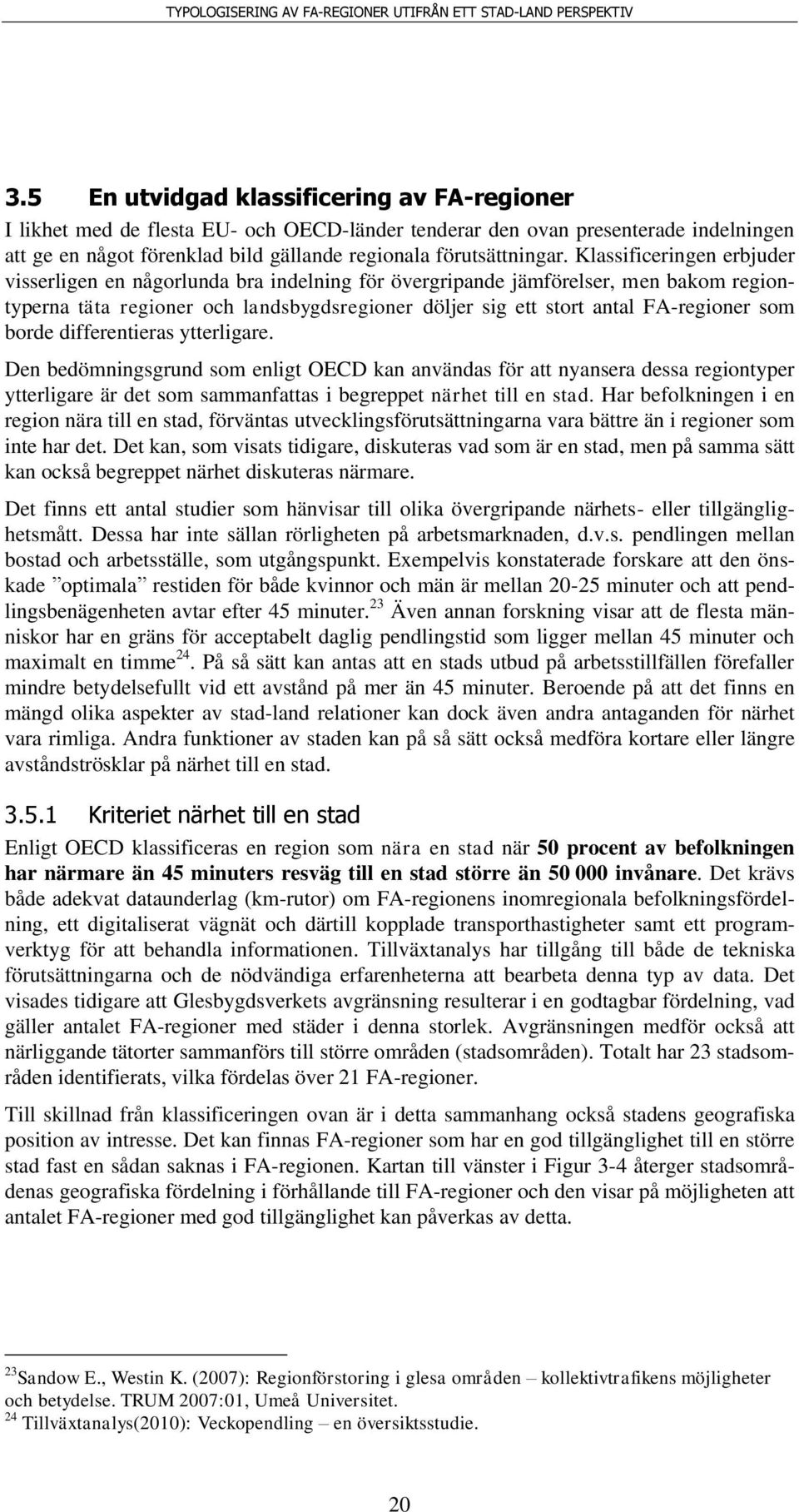 borde differentieras ytterligare. Den bedömningsgrund som enligt OECD kan användas för att nyansera dessa regiontyper ytterligare är det som sammanfattas i begreppet närhet till en stad.