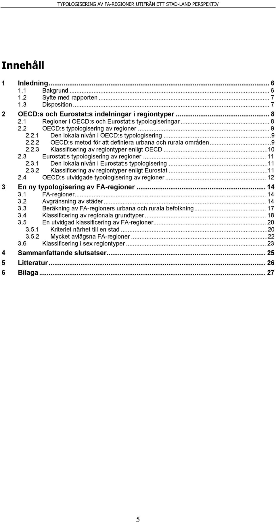 .. 9 2.2.3 Klassificering av regiontyper enligt OECD... 10 2.3 Eurostat:s typologisering av regioner... 11 2.3.1 Den lokala nivån i Eurostat:s typologisering... 11 2.3.2 Klassificering av regiontyper enligt Eurostat.