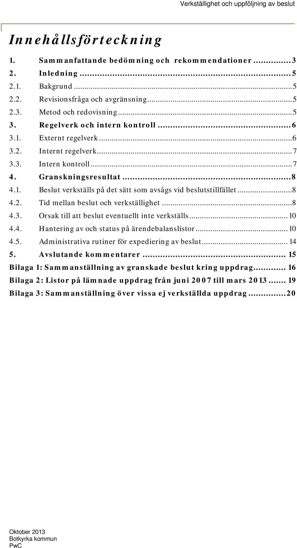 .. 8 4.2. Tid mellan beslut och verkställighet... 8 4.3. Orsak till att beslut eventuellt inte verkställs... 10 4.4. Hantering av och status på ärendebalanslistor... 10 4.5.