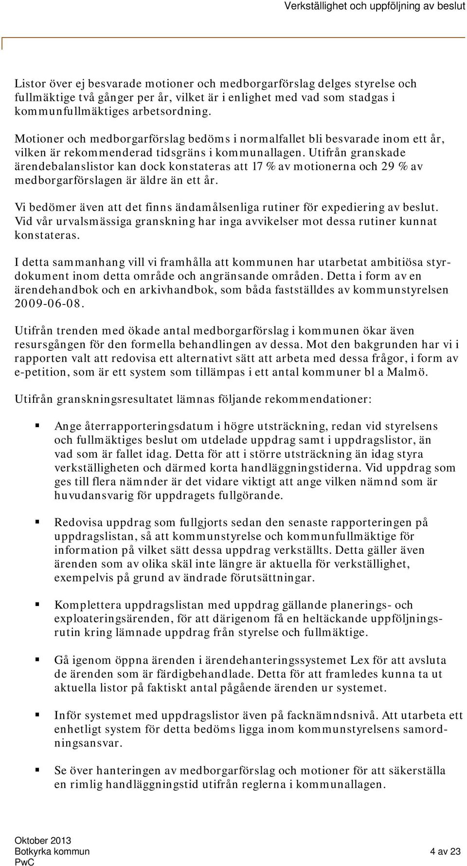 Utifrån granskade ärendebalanslistor kan dock konstateras att 17 % av motionerna och 29 % av medborgarförslagen är äldre än ett år.