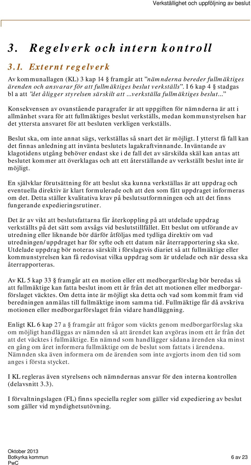 .. Konsekvensen av ovanstående paragrafer är att uppgiften för nämnderna är att i allmänhet svara för att fullmäktiges beslut verkställs, medan kommunstyrelsen har det yttersta ansvaret för att