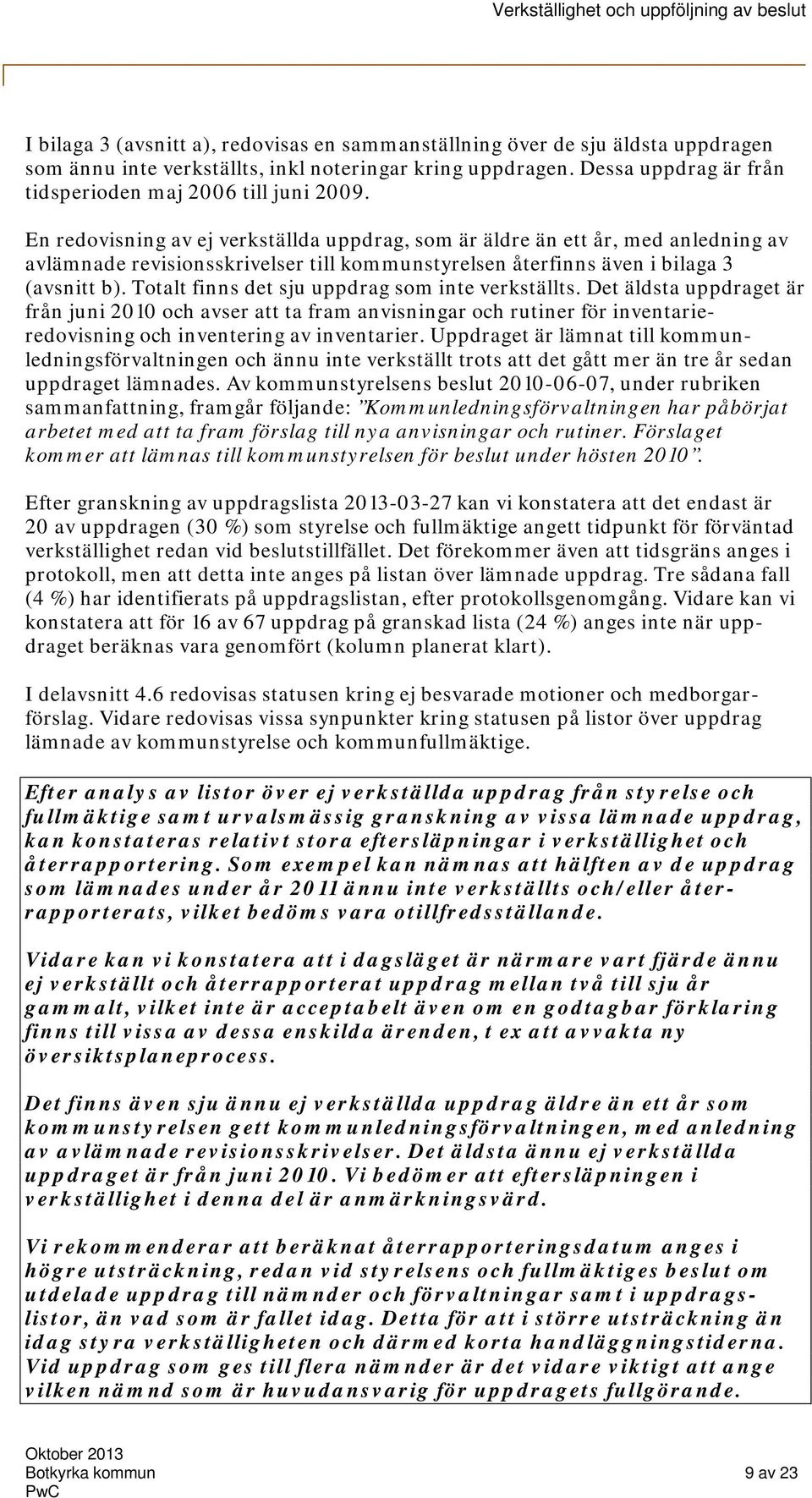 En redovisning av ej verkställda uppdrag, som är äldre än ett år, med anledning av avlämnade revisionsskrivelser till kommunstyrelsen återfinns även i bilaga 3 (avsnitt b).