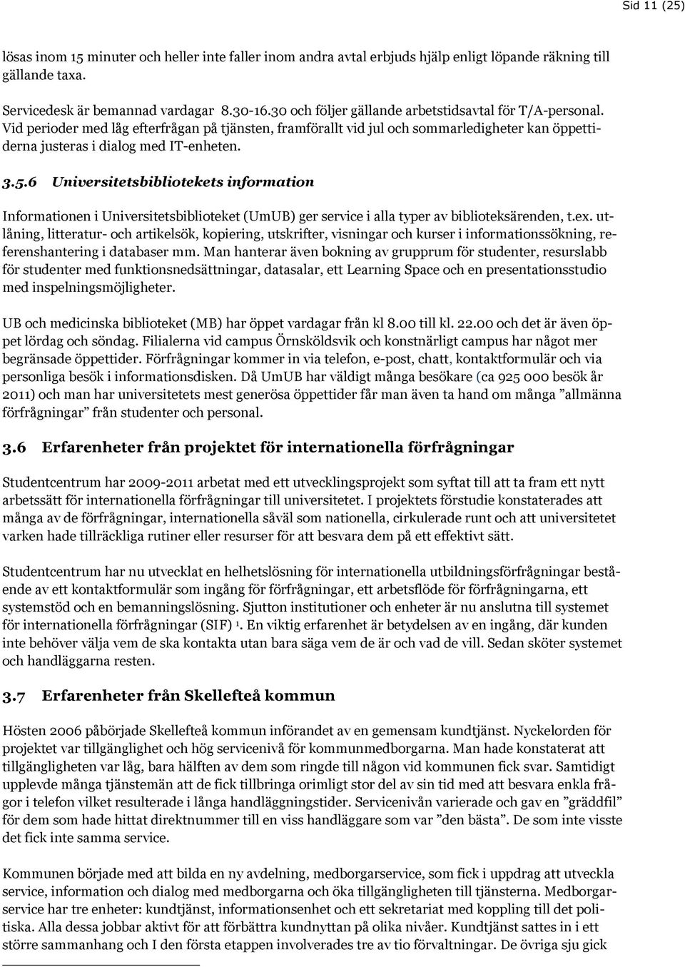 6 Universitetsbibliotekets information Informationen i Universitetsbiblioteket (UmUB) ger service i alla typer av biblioteksärenden, t.ex.