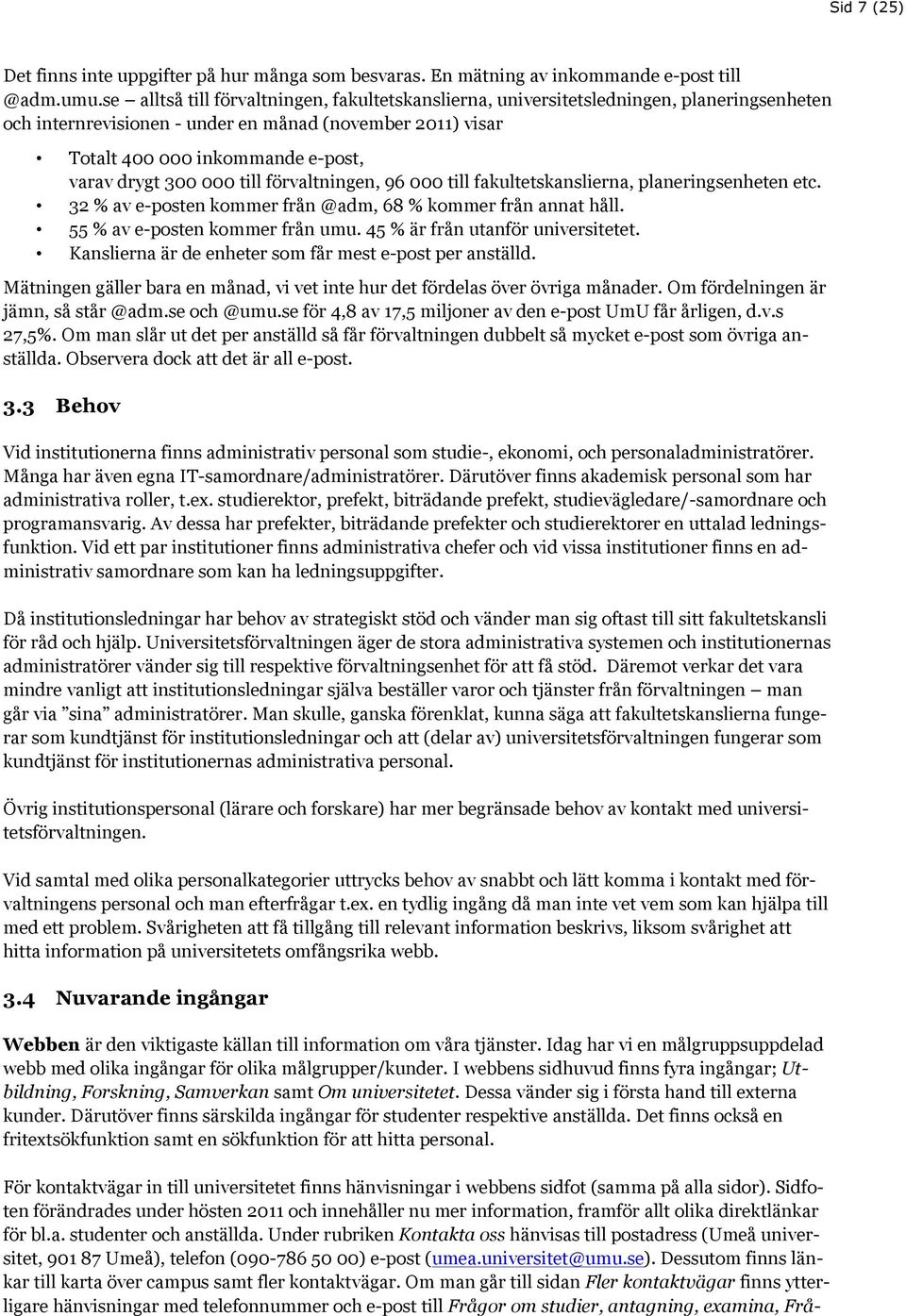 300 000 till förvaltningen, 96 000 till fakultetskanslierna, planeringsenheten etc. 32 % av e-posten kommer från @adm, 68 % kommer från annat håll. 55 % av e-posten kommer från umu.