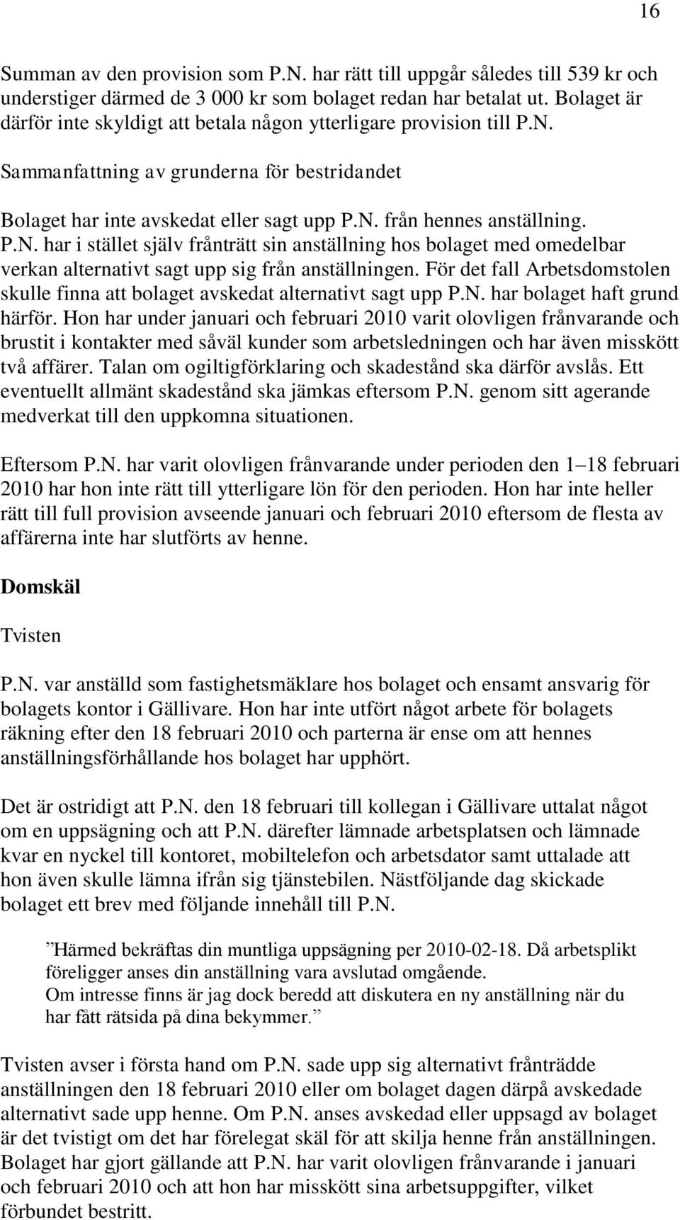 Sammanfattning av grunderna för bestridandet Bolaget har inte avskedat eller sagt upp P.N.