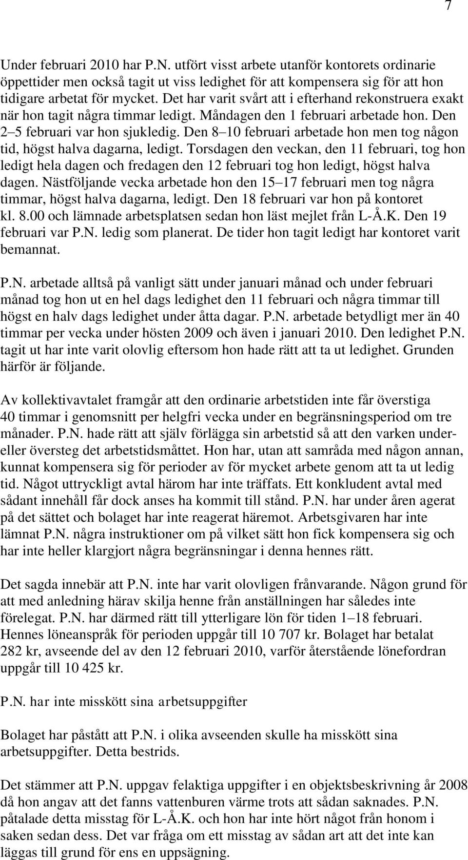 Den 8 10 februari arbetade hon men tog någon tid, högst halva dagarna, ledigt.