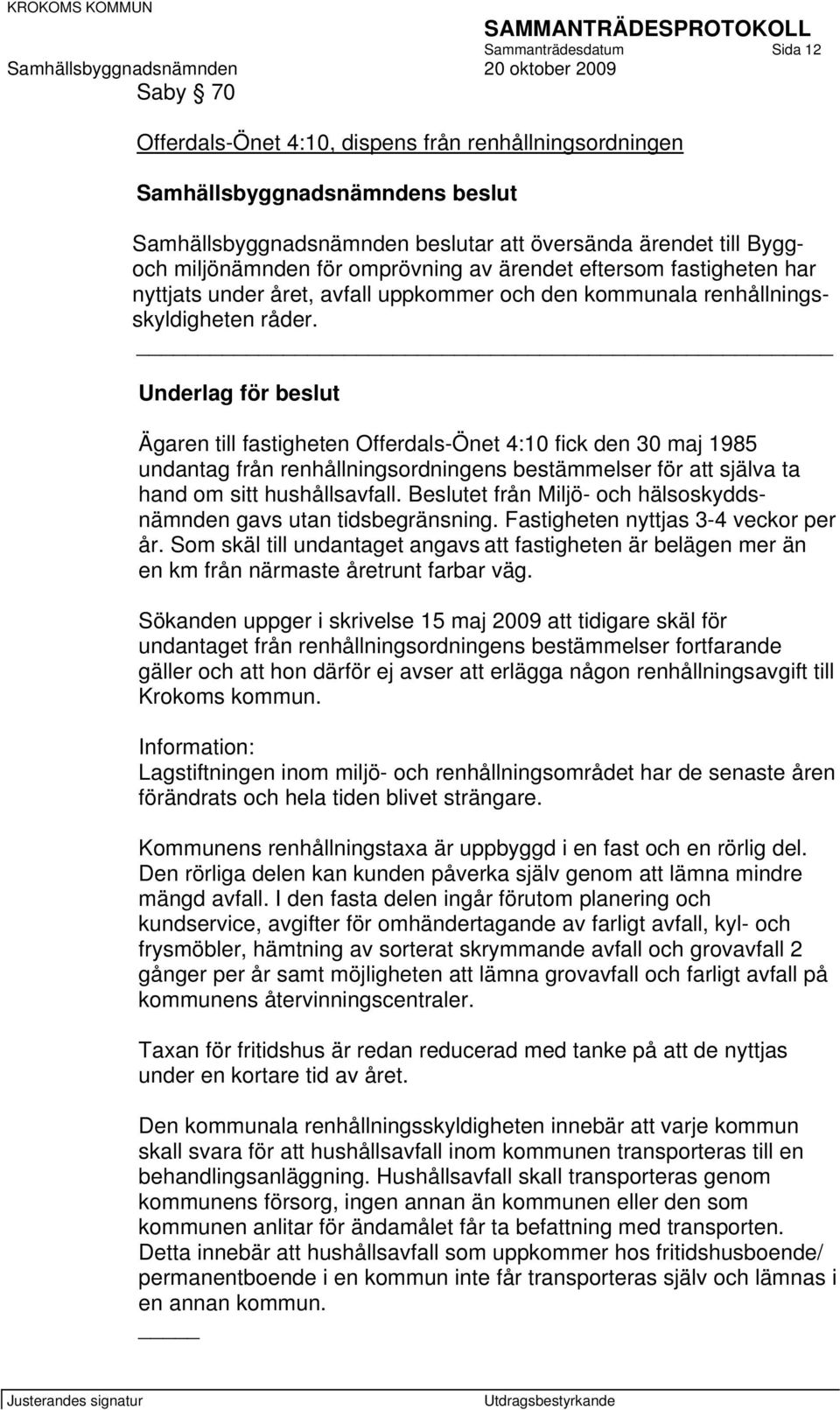 Ägaren till fastigheten Offerdals-Önet 4:10 fick den 30 maj 1985 undantag från renhållningsordningens bestämmelser för att själva ta hand om sitt hushållsavfall.