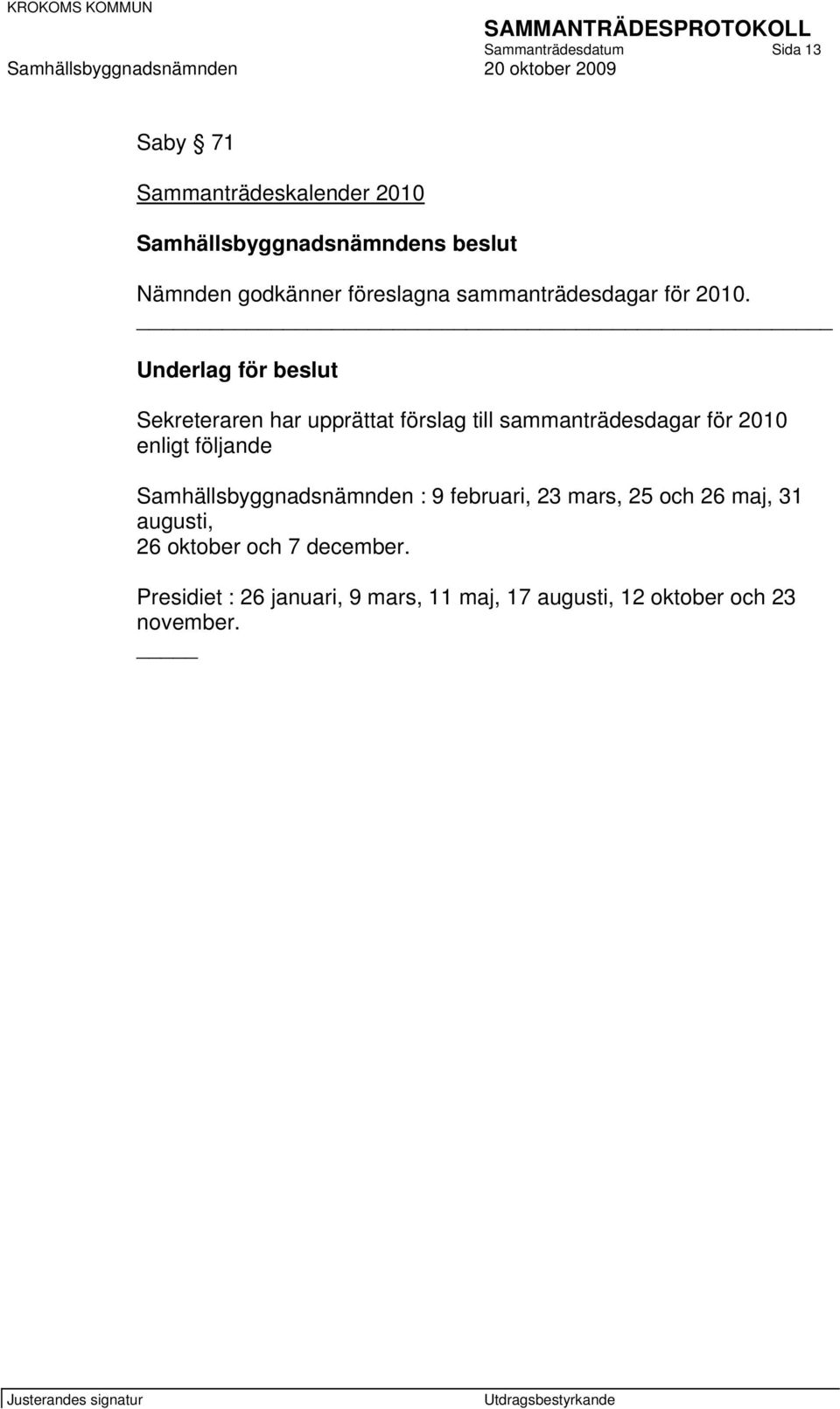 Sekreteraren har upprättat förslag till sammanträdesdagar för 2010 enligt följande