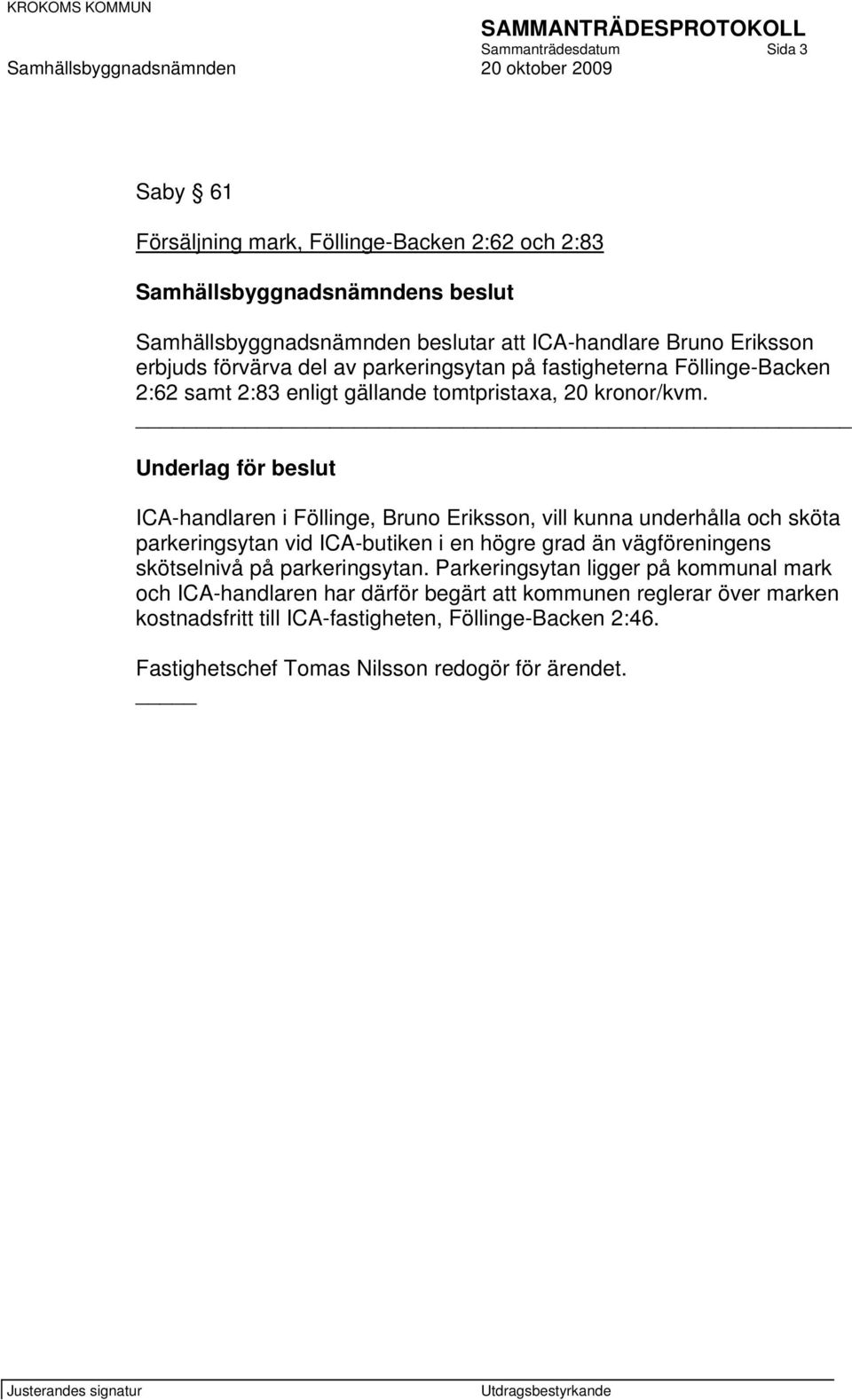 ICA-handlaren i Föllinge, Bruno Eriksson, vill kunna underhålla och sköta parkeringsytan vid ICA-butiken i en högre grad än vägföreningens skötselnivå på