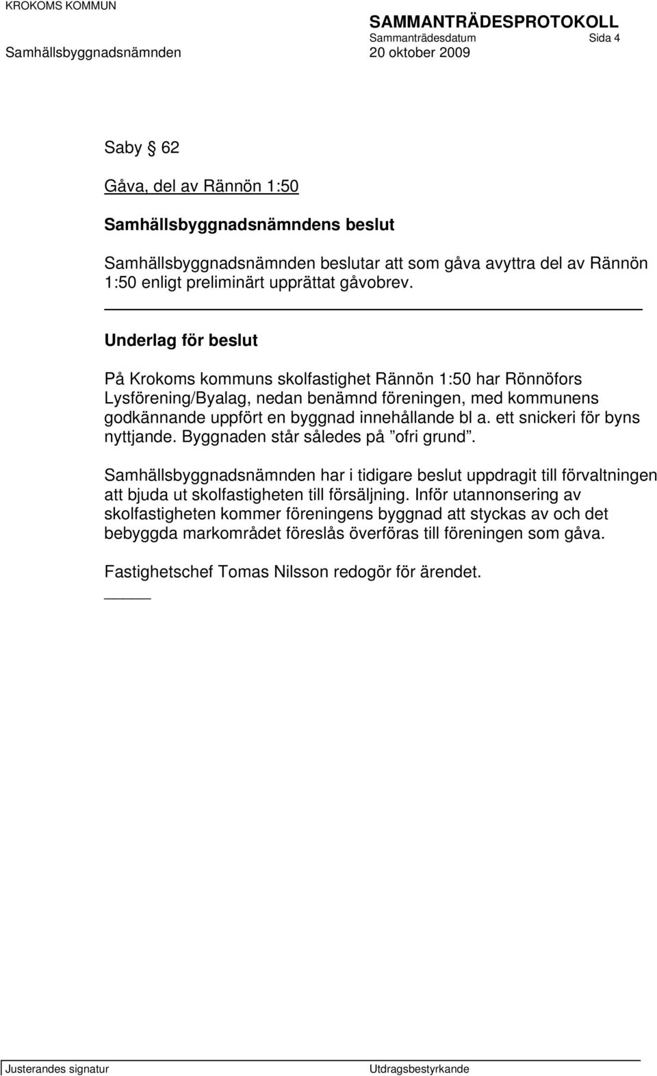 ett snickeri för byns nyttjande. Byggnaden står således på ofri grund.