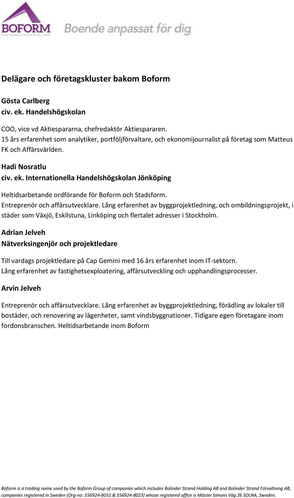 Entreprenör och affärsutvecklare. Lång erfarenhet av byggprojektledning, och ombildningsprojekt, i städer som Växjö, Eskilstuna, Linköping och flertalet adresser i Stockholm.