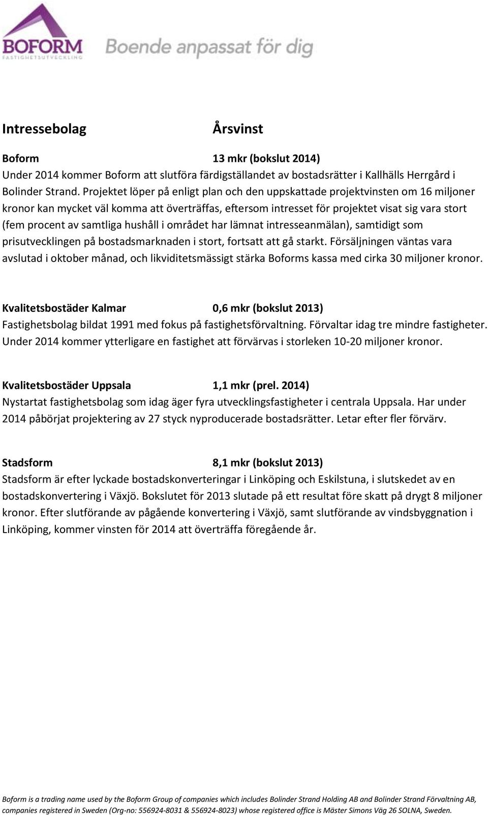 samtliga hushåll i området har lämnat intresseanmälan), samtidigt som prisutvecklingen på bostadsmarknaden i stort, fortsatt att gå starkt.