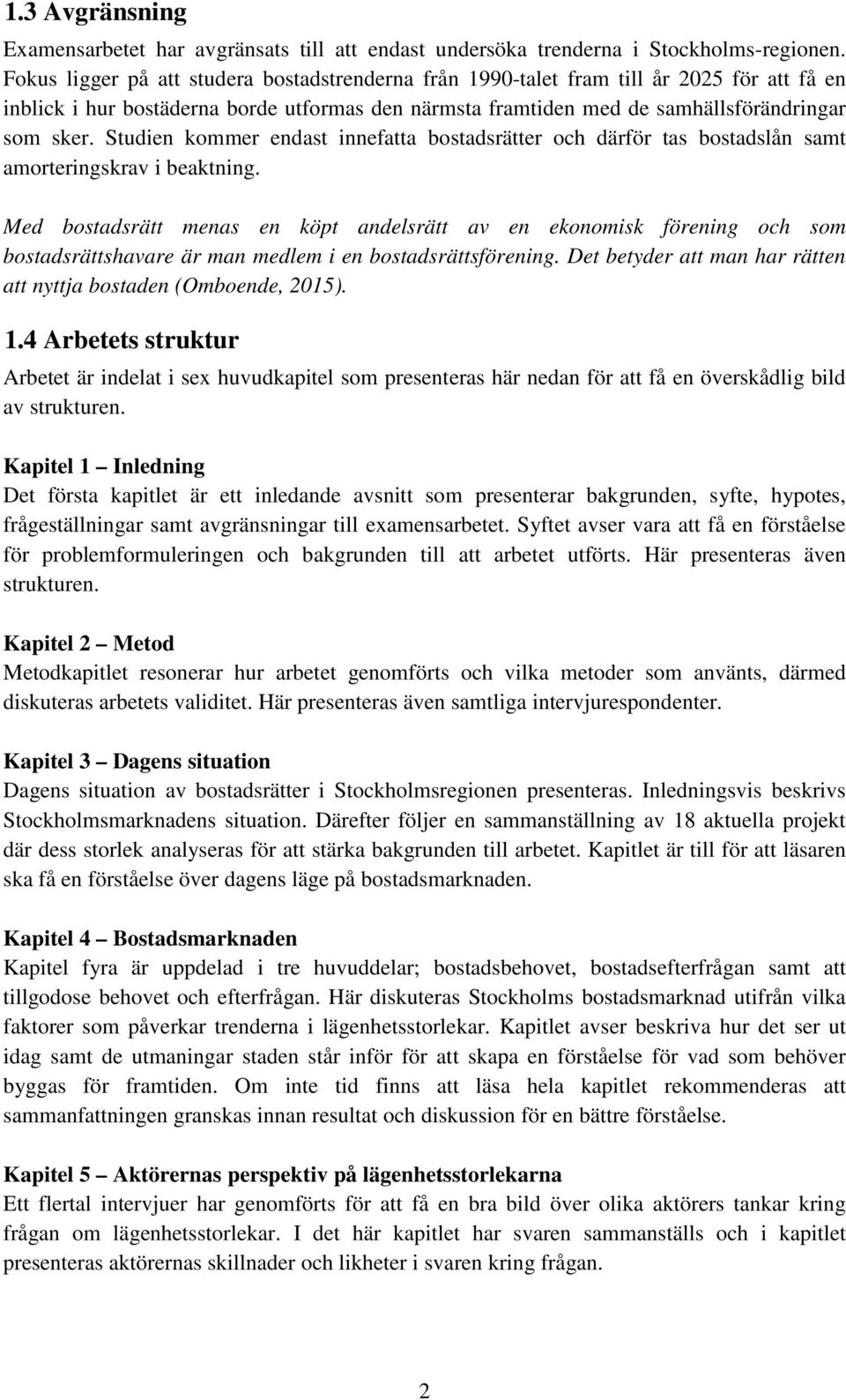 Studien kommer endast innefatta bostadsrätter och därför tas bostadslån samt amorteringskrav i beaktning.