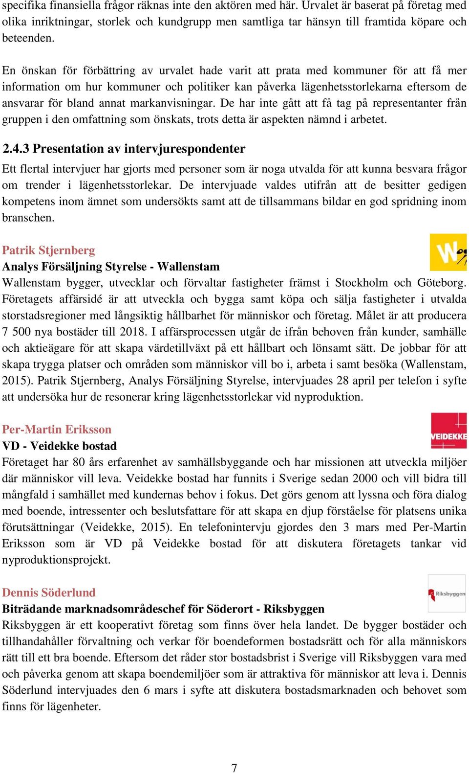 markanvisningar. De har inte gått att få tag på representanter från gruppen i den omfattning som önskats, trots detta är aspekten nämnd i arbetet. 2.4.