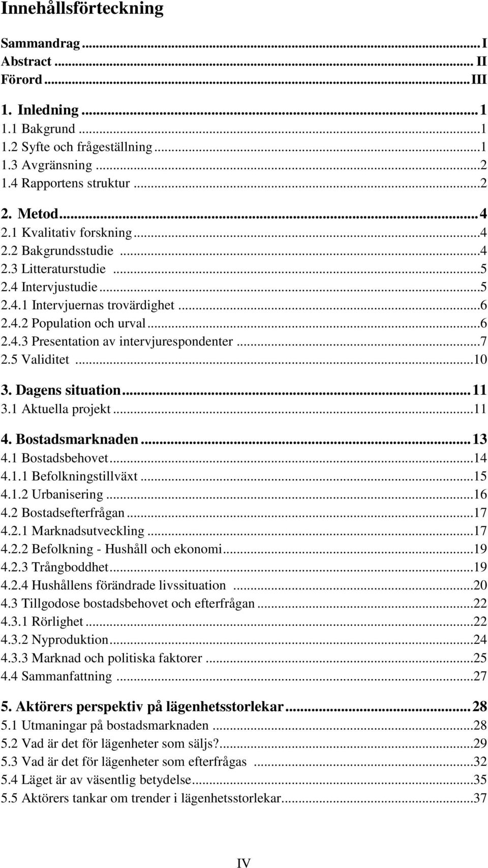 ..7 2.5 Validitet...10 3. Dagens situation... 11 3.1 Aktuella projekt...11 4. Bostadsmarknaden... 13 4.1 Bostadsbehovet...14 4.1.1 Befolkningstillväxt...15 4.1.2 Urbanisering...16 4.