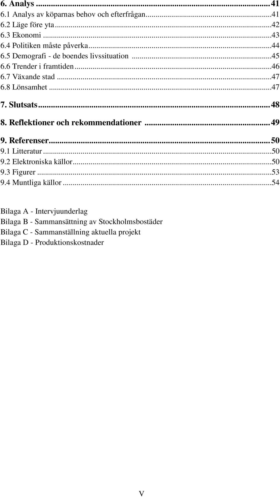 Reflektioner och rekommendationer... 49 9. Referenser... 50 9.1 Litteratur...50 9.2 Elektroniska källor...50 9.3 Figurer...53 9.