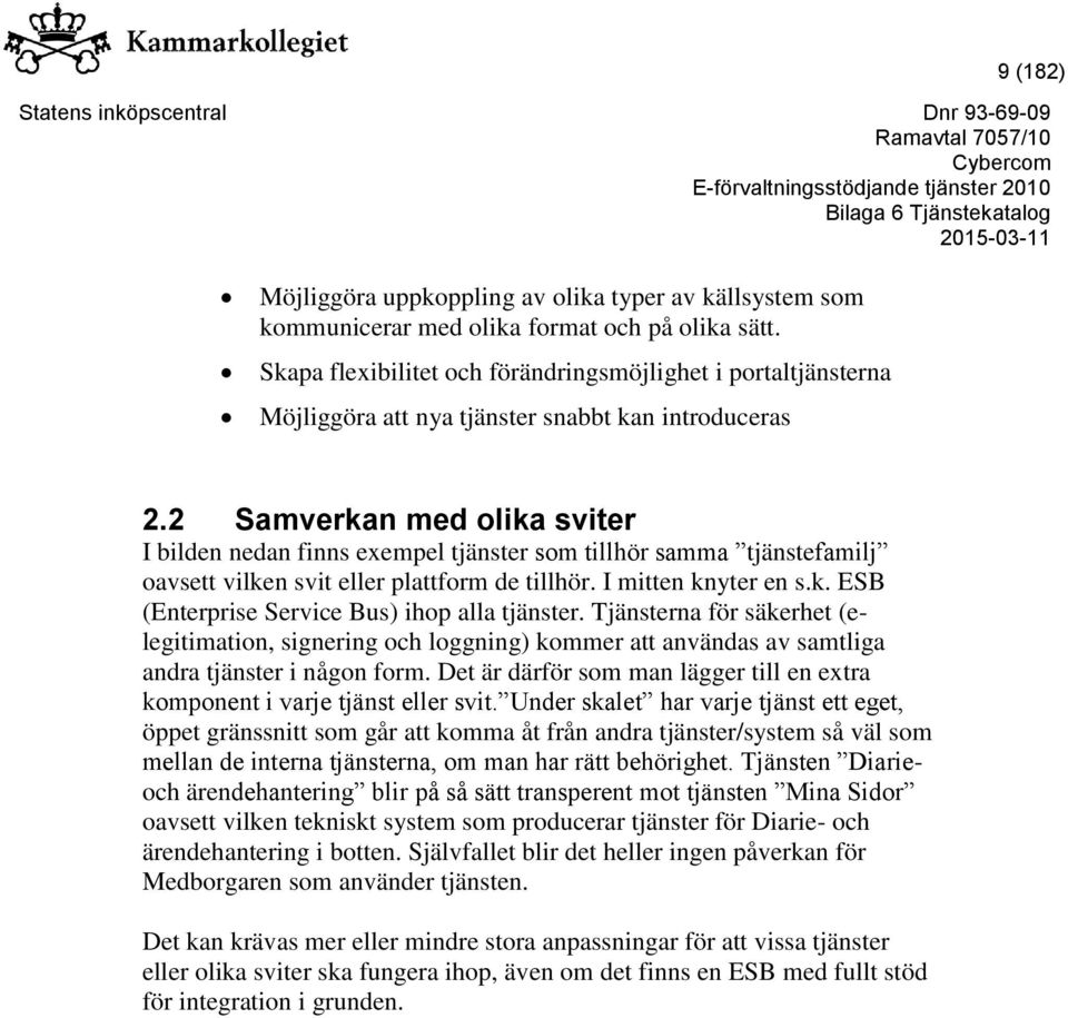 2 Samverkan med olika sviter I bilden nedan finns exempel tjänster som tillhör samma tjänstefamilj oavsett vilken svit eller plattform de tillhör. I mitten knyter en s.k. ESB (Enterprise Service Bus) ihop alla tjänster.