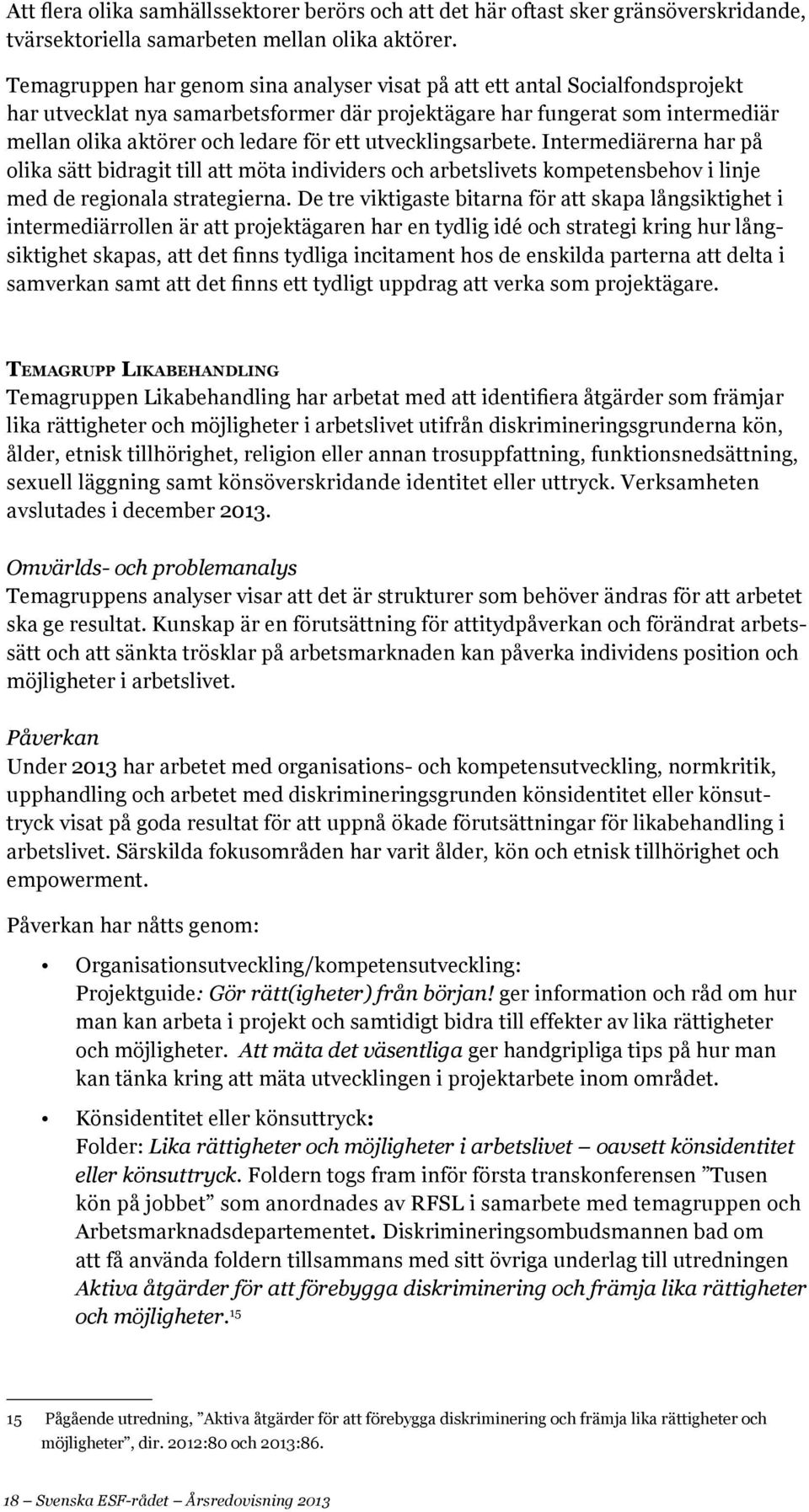 utvecklingsarbete. Intermediärerna har på olika sätt bidragit till att möta individers och arbetslivets kompetensbehov i linje med de regionala strategierna.