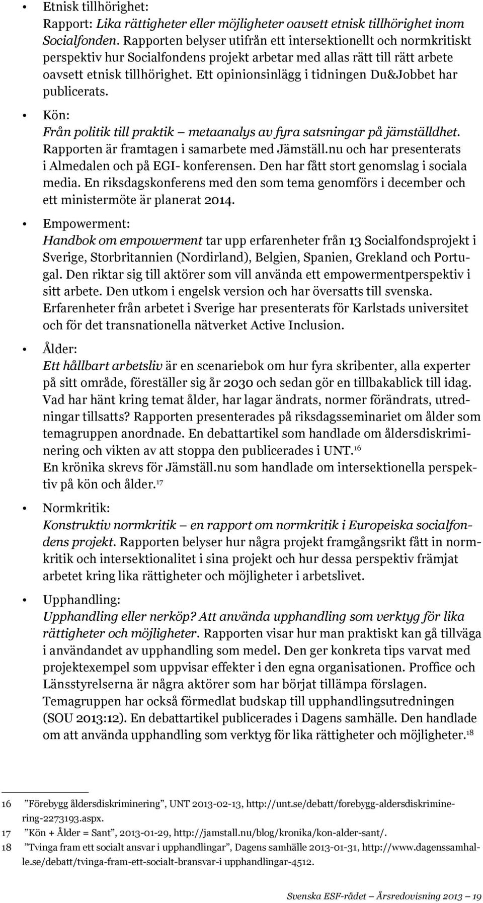 Ett opinionsinlägg i tidningen Du&Jobbet har publicerats. Kön: Från politik till praktik metaanalys av fyra satsningar på jämställdhet. Rapporten är framtagen i samarbete med Jämställ.