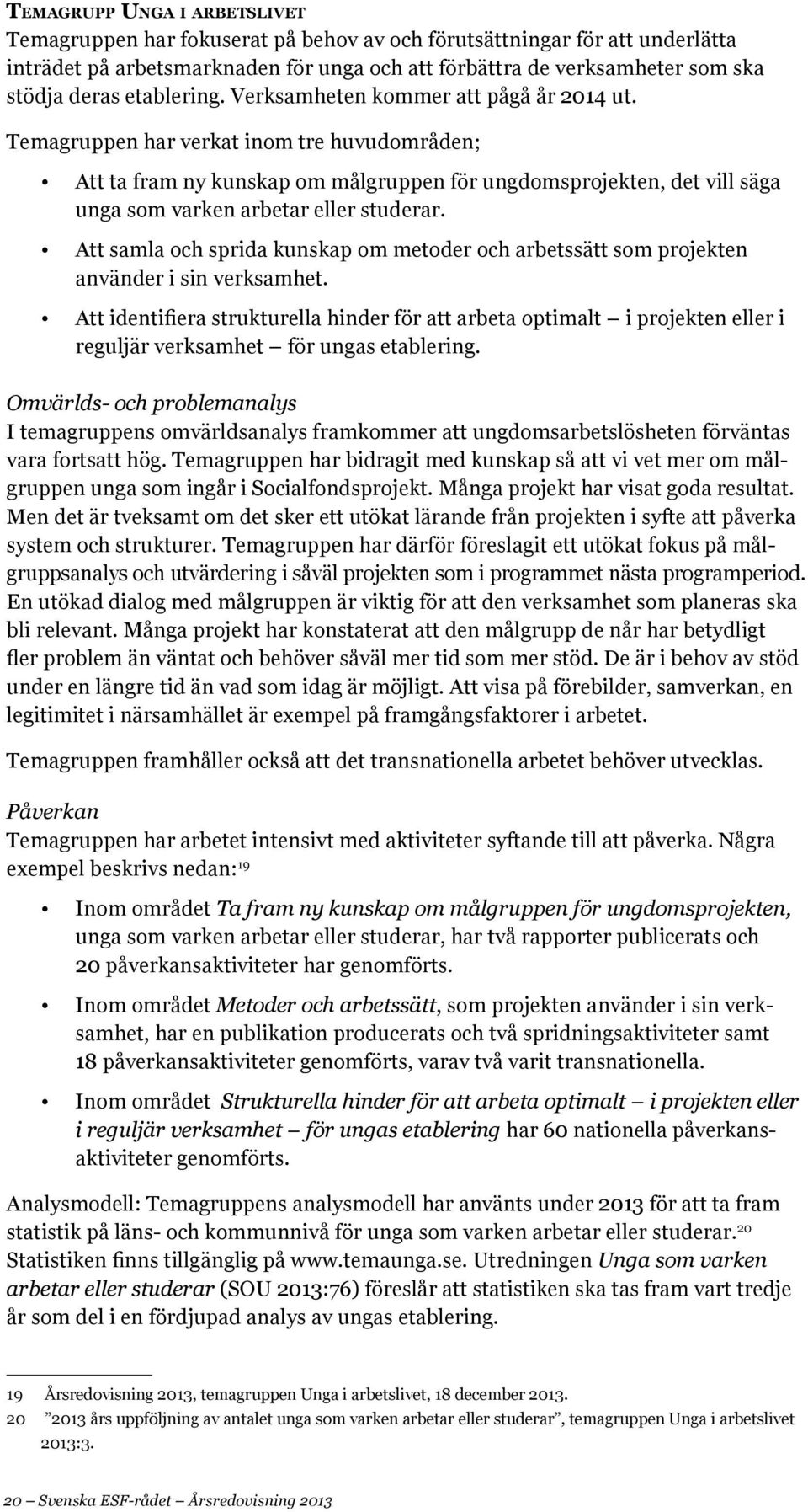 Temagruppen har verkat inom tre huvudområden; Att ta fram ny kunskap om målgruppen för ungdomsprojekten, det vill säga unga som varken arbetar eller studerar.