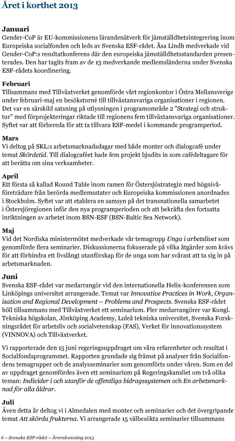 Den har tagits fram av de 13 medverkande medlemsländerna under Svenska ESF-rådets koordinering.