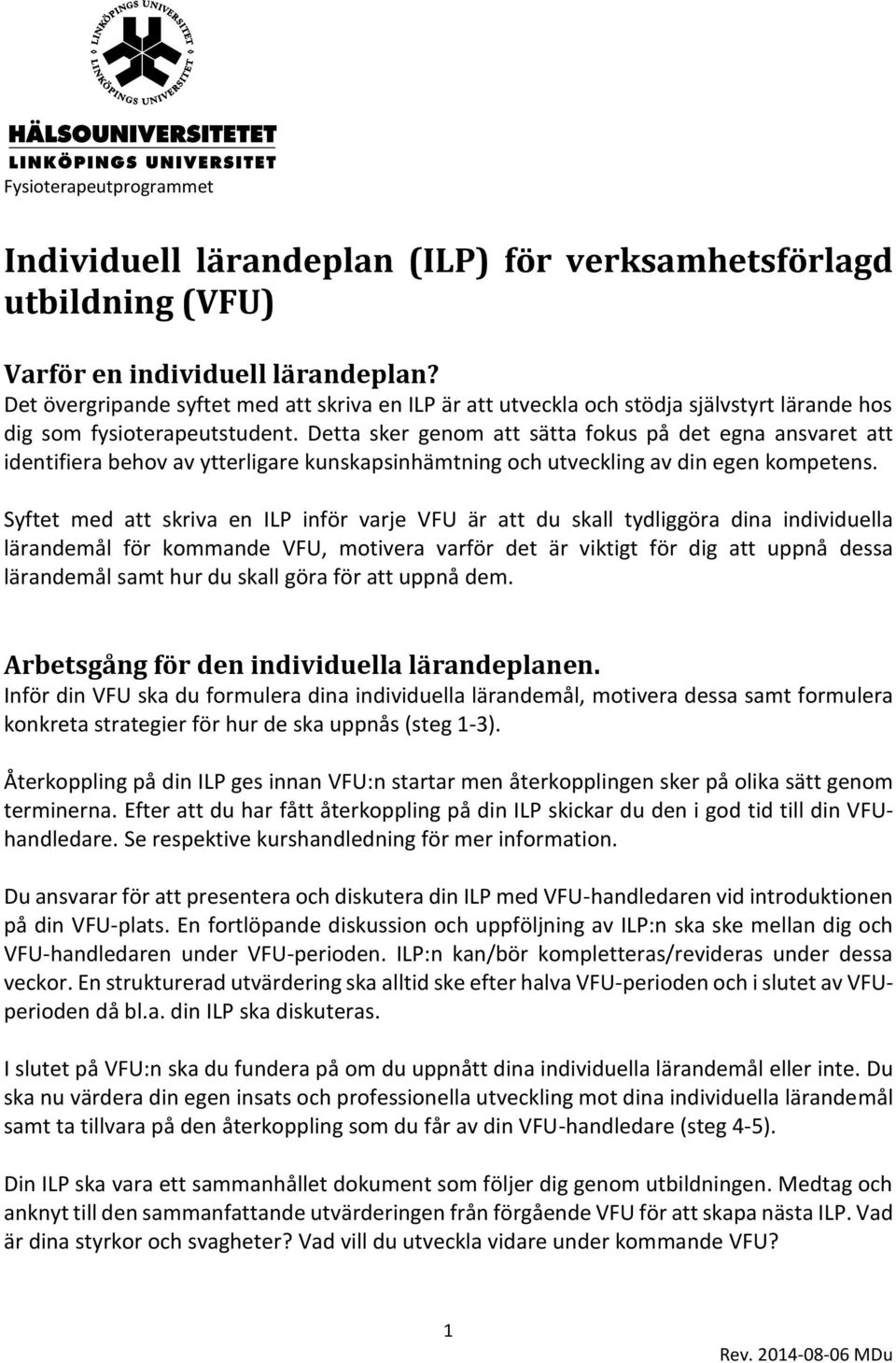 Detta sker genom att sätta fokus på det egna ansvaret att identifiera behov av ytterligare kunskapsinhämtning och utveckling av din egen kompetens.