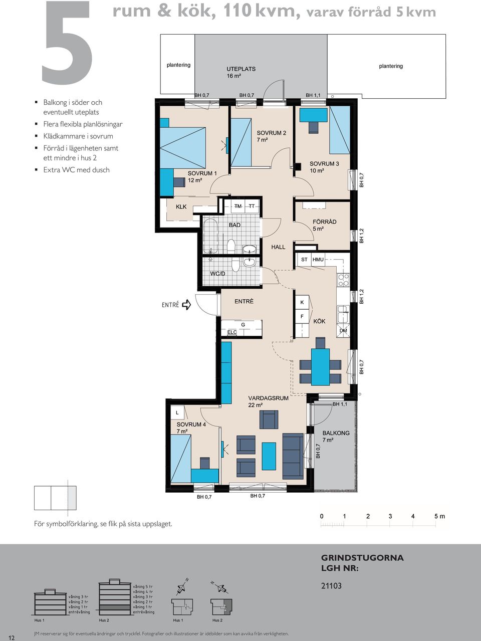 rum & kök, m², varav förråd 5 m² Klädkammare i sovrum Förråd i lägenheten samt ett mindre i ägenhet hus med flera flexibla planlösningar Extra WC med Sovrum dusch med klädkammare,förråd i lägenheten