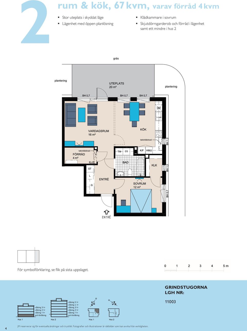 gård rum & kök, 67 m², varav förråd m² gräs Stor uteplats i skyddat läge ägenhet i öppen planlösning och sovrum med klädkammare Bra förvaring med skjutdörrsgarderob och förråd i lägenhet samt ett