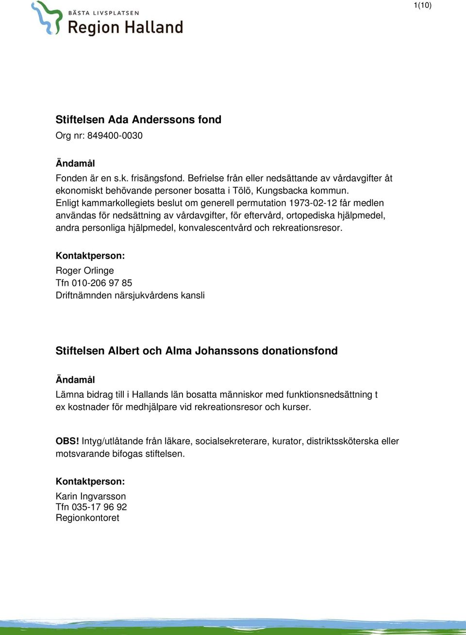 Enligt kammarkollegiets beslut om generell permutation 1973-02-12 får medlen användas för nedsättning av vårdavgifter, för eftervård, ortopediska hjälpmedel, andra