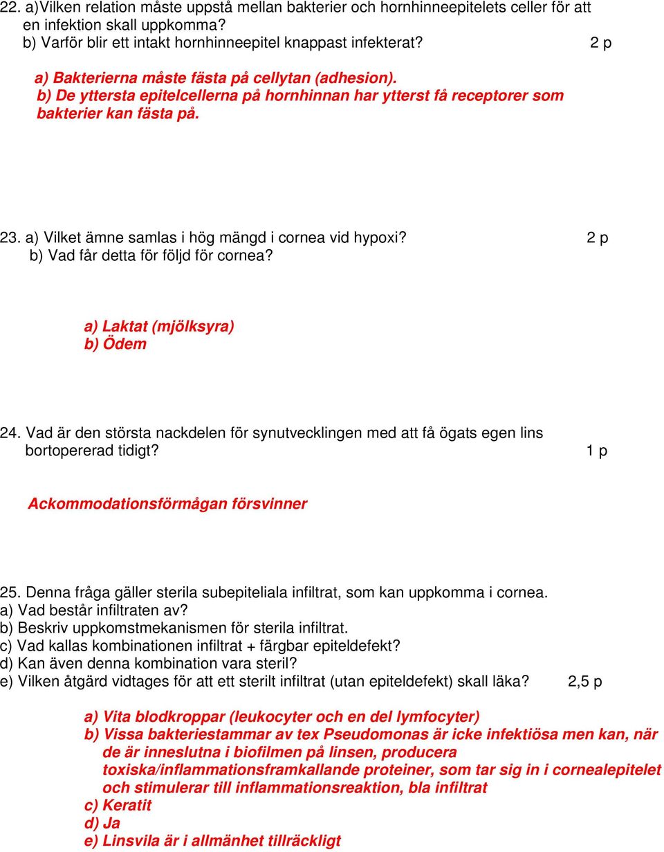 a) Vilket ämne samlas i hög mängd i cornea vid hypoxi? 2 p b) Vad får detta för följd för cornea? a) Laktat (mjölksyra) b) Ödem 24.