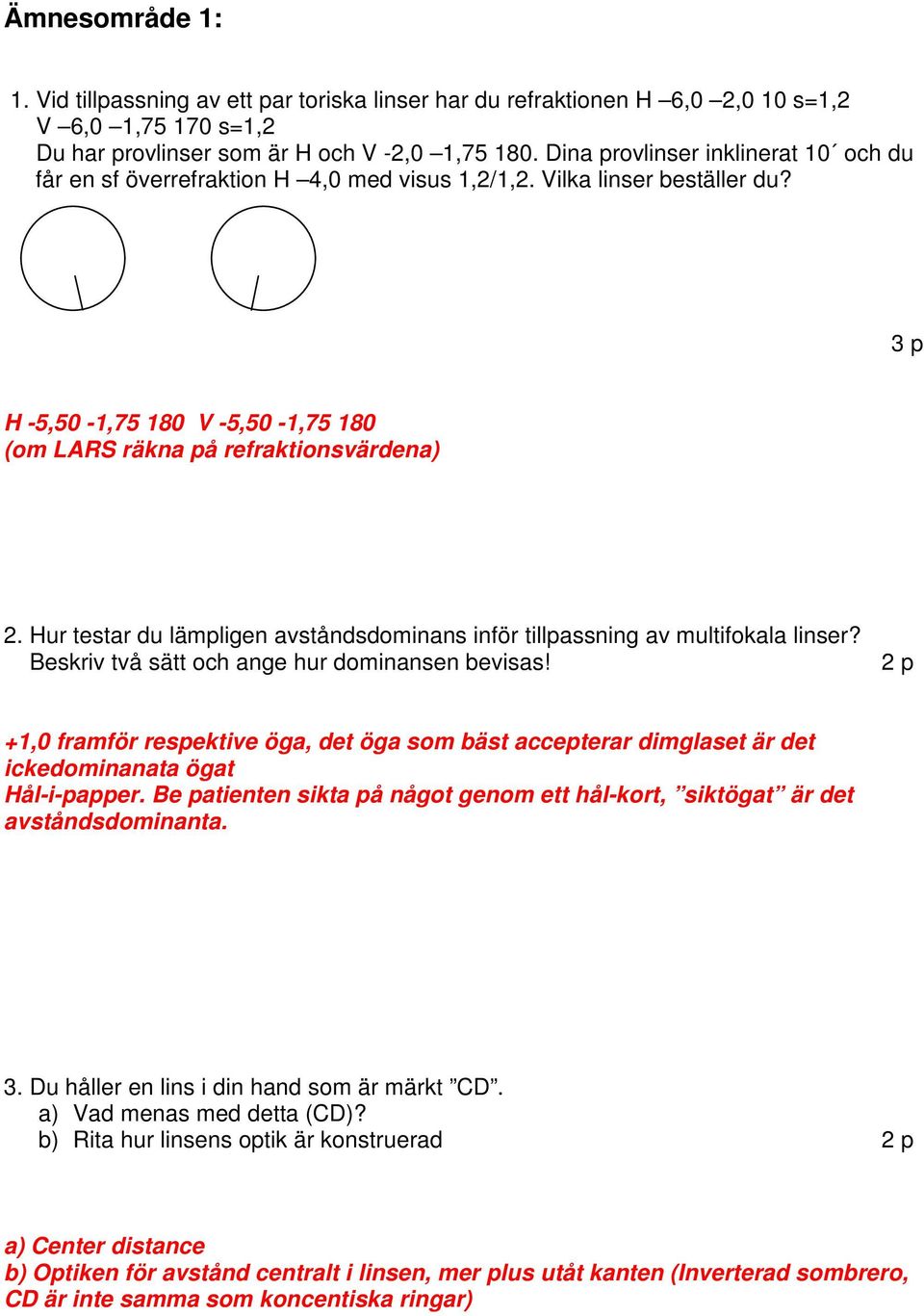 Hur testar du lämpligen avståndsdominans inför tillpassning av multifokala linser? Beskriv två sätt och ange hur dominansen bevisas!