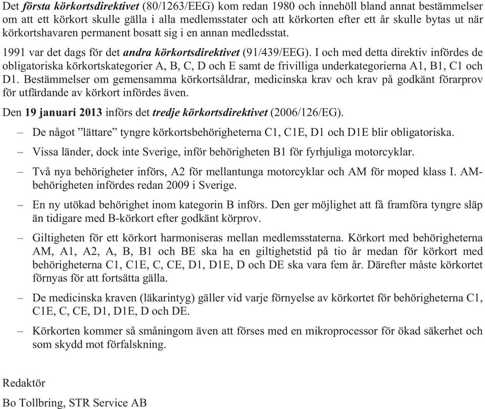 I och med detta direktiv infördes de obligatoriska körkortskategorier A, B, C, D och E samt de frivilliga underkategorierna A1, B1, C1 och D1.