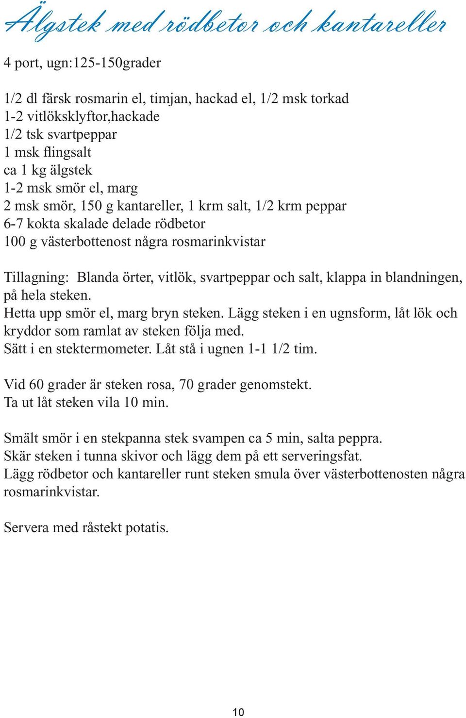 svartpeppar och salt, klappa in blandningen, på hela steken. Hetta upp smör el, marg bryn steken. Lägg steken i en ugnsform, låt lök och kryddor som ramlat av steken följa med.