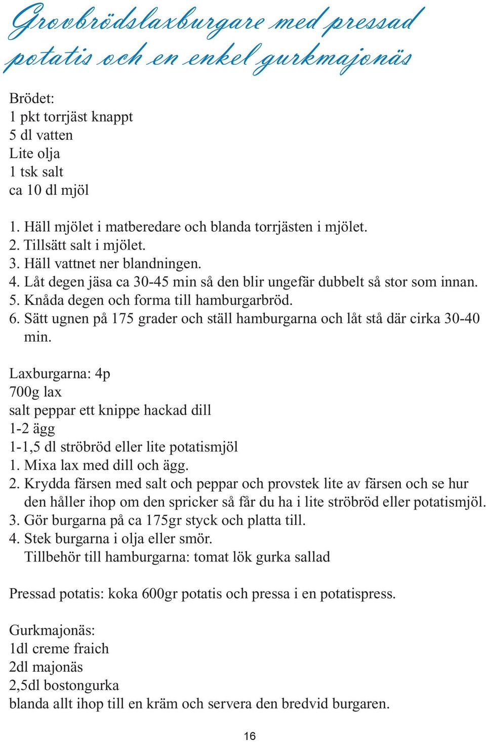 Knåda degen och forma till hamburgarbröd. 6. Sätt ugnen på 175 grader och ställ hamburgarna och låt stå där cirka 30-40 min.