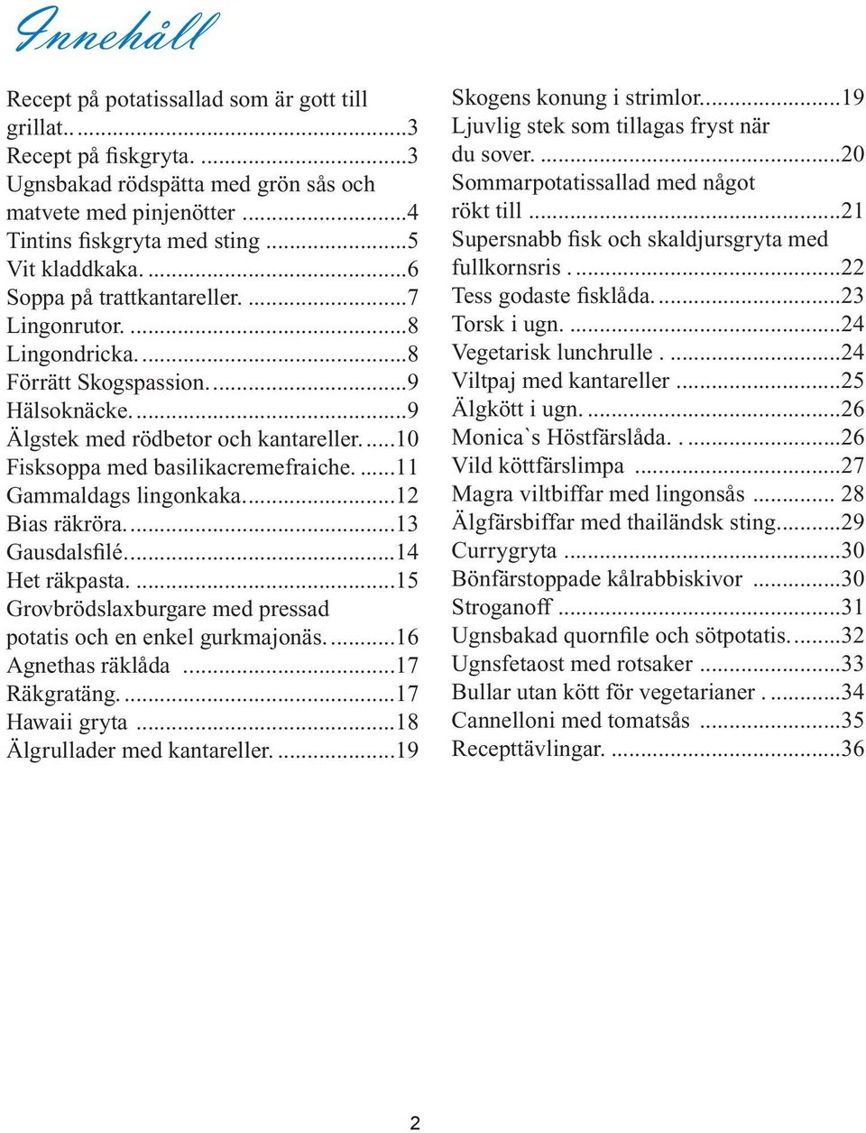 ..11 Gammaldags lingonkaka...12 Bias räkröra...13 Gausdalsfilé...14 Het räkpasta...15 Grovbrödslaxburgare med pressad potatis och en enkel gurkmajonäs...16 Agnethas räklåda...17 Räkgratäng.