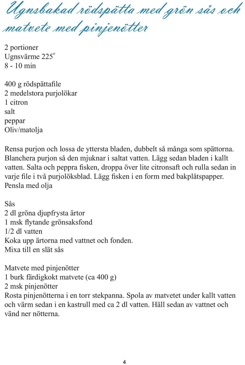 Salta och peppra fisken, droppa över lite citronsaft och rulla sedan in varje file i två purjolöksblad. Lägg fisken i en form med bakplåtspapper.