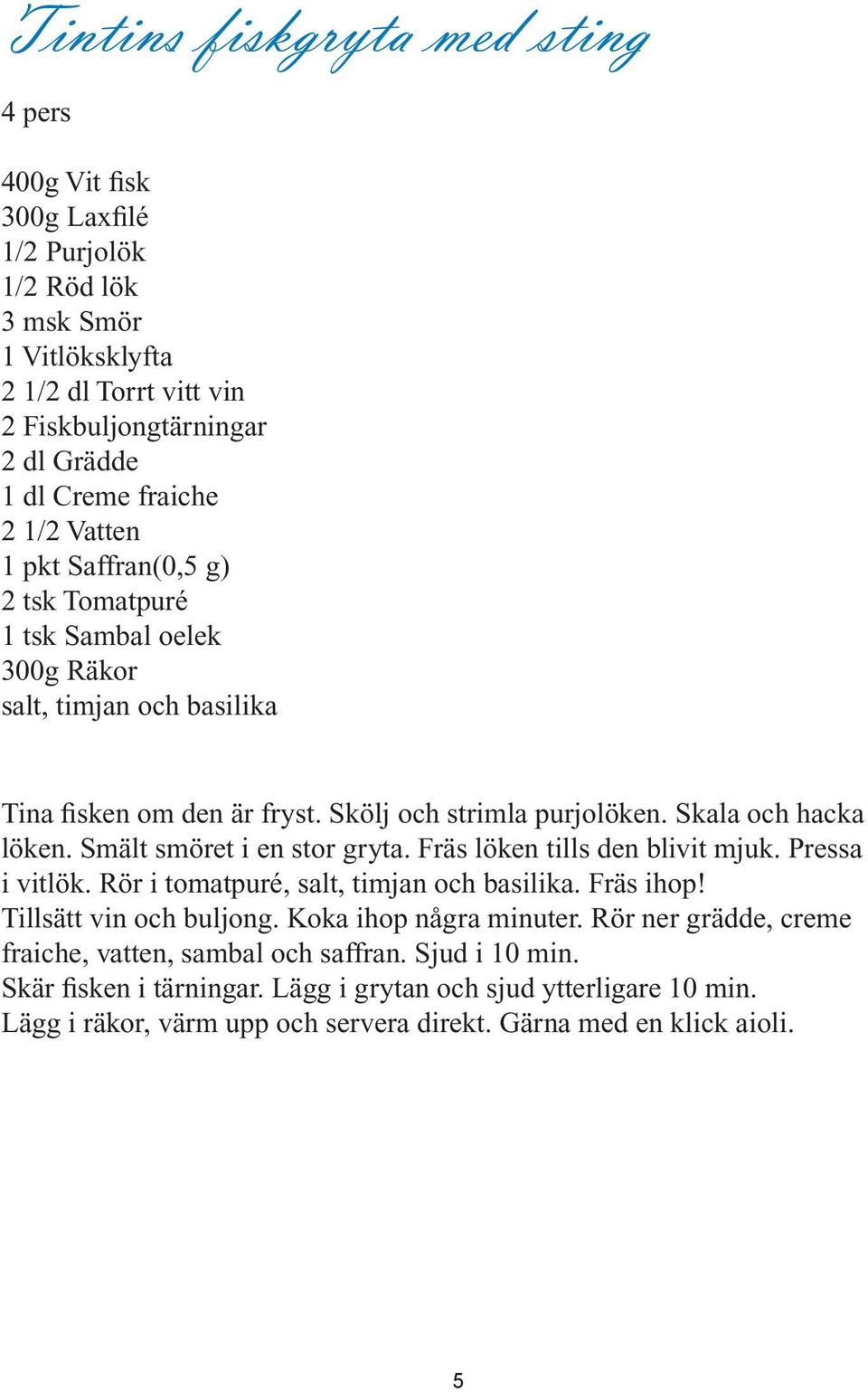 Smält smöret i en stor gryta. Fräs löken tills den blivit mjuk. Pressa i vitlök. Rör i tomatpuré, salt, timjan och basilika. Fräs ihop! Tillsätt vin och buljong. Koka ihop några minuter.