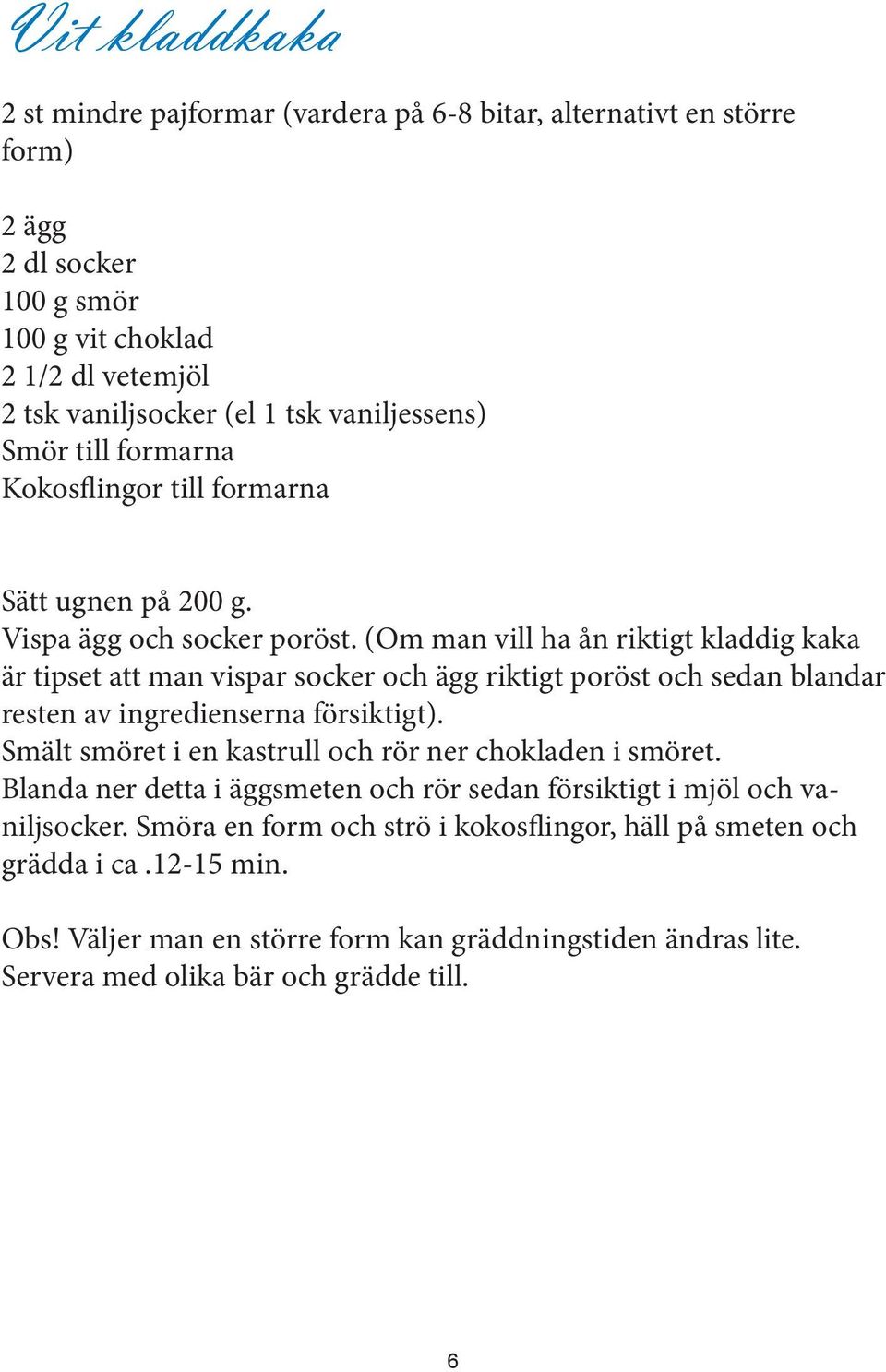 (Om man vill ha ån riktigt kladdig kaka är tipset att man vispar socker och ägg riktigt poröst och sedan blandar resten av ingredienserna försiktigt).