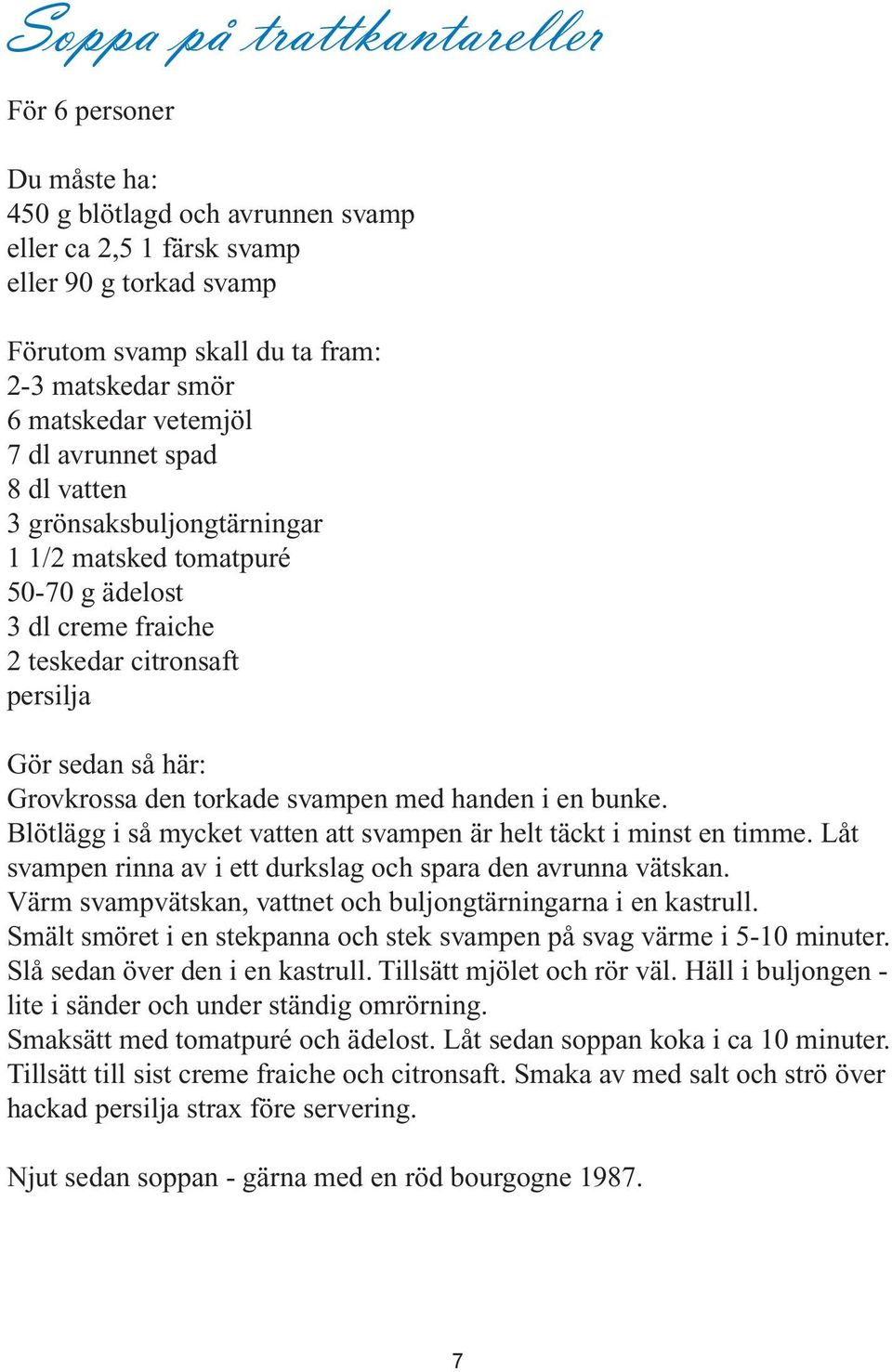 torkade svampen med handen i en bunke. Blötlägg i så mycket vatten att svampen är helt täckt i minst en timme. Låt svampen rinna av i ett durkslag och spara den avrunna vätskan.